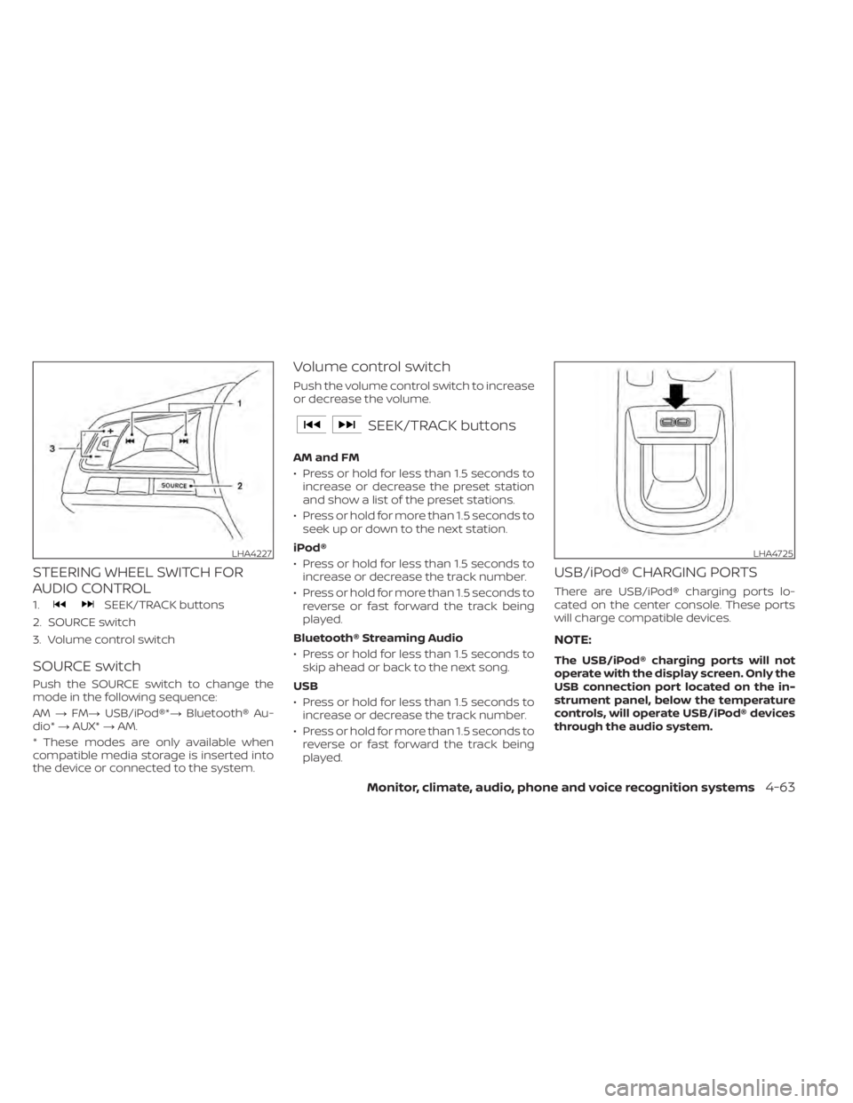 NISSAN KICKS 2022  Owners Manual STEERING WHEEL SWITCH FOR
AUDIO CONTROL
1.SEEK/TRACK buttons
2. SOURCE switch
3. Volume control switch
SOURCE switch
Push the SOURCE switch to change the
mode in the following sequence:
AM →FM→ US