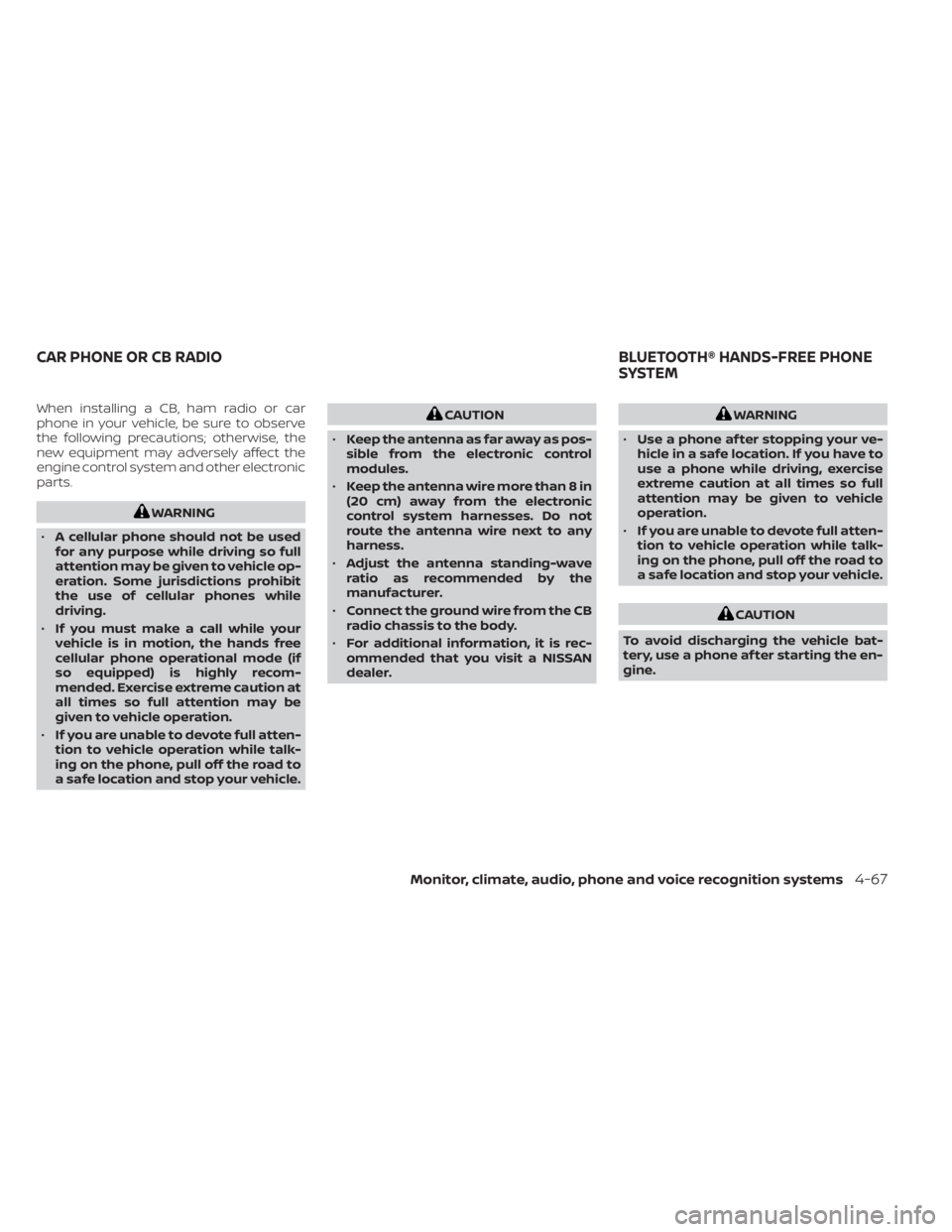 NISSAN KICKS 2022  Owners Manual When installing a CB, ham radio or car
phone in your vehicle, be sure to observe
the following precautions; otherwise, the
new equipment may adversely affect the
engine control system and other electr