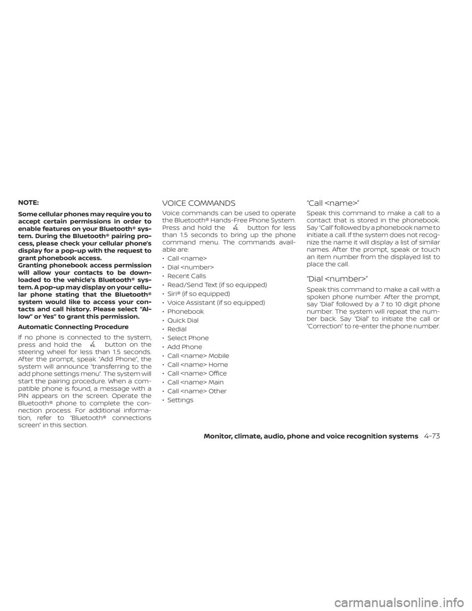 NISSAN KICKS 2022  Owners Manual NOTE:
Some cellular phones may require you to
accept certain permissions in order to
enable features on your Bluetooth® sys-
tem. During the Bluetooth® pairing pro-
cess, please check your cellular 