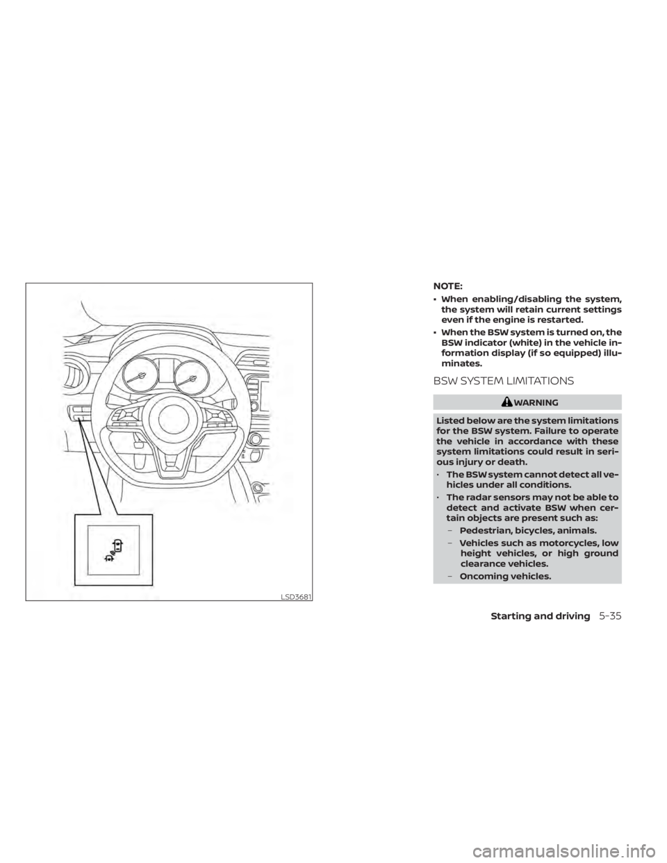NISSAN KICKS 2022  Owners Manual NOTE:
• When enabling/disabling the system,the system will retain current settings
even if the engine is restarted.
• When the BSW system is turned on, the BSW indicator (white) in the vehicle in-