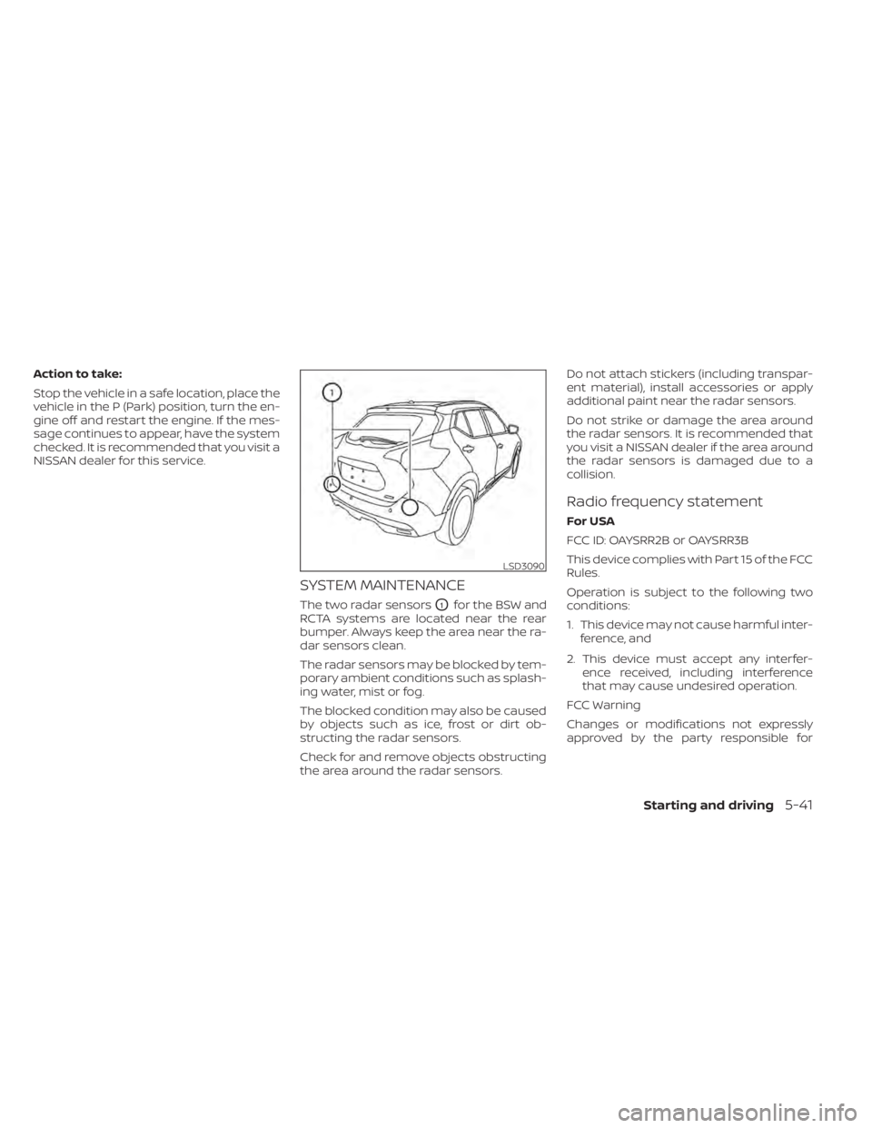 NISSAN KICKS 2022 Owners Manual Action to take:
Stop the vehicle in a safe location, place the
vehicle in the P (Park) position, turn the en-
gine off and restart the engine. If the mes-
sage continues to appear, have the system
che NISSAN KICKS 2022 Owners Manual Action to take:
Stop the vehicle in a safe location, place the
vehicle in the P (Park) position, turn the en-
gine off and restart the engine. If the mes-
sage continues to appear, have the system
che