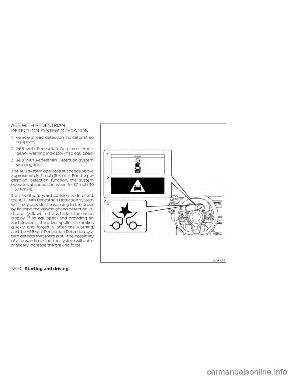 NISSAN KICKS 2022  Owners Manual AEB WITH PEDESTRIAN
DETECTION SYSTEM OPERATION
1. Vehicle ahead detection indicator (if soequipped)
2. AEB with Pedestrian Detection emer- gency warning indicator (if so equipped)
3. AEB with Pedestri