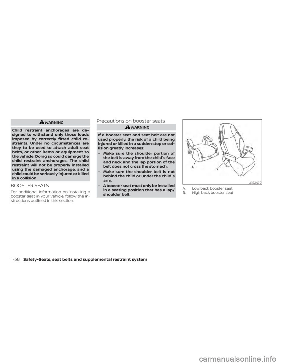 NISSAN KICKS 2022  Owners Manual WARNING
Child restraint anchorages are de-
signed to withstand only those loads
imposed by correctly fitted child re-
straints. Under no circumstances are
they to be used to attach adult seat
belts, o