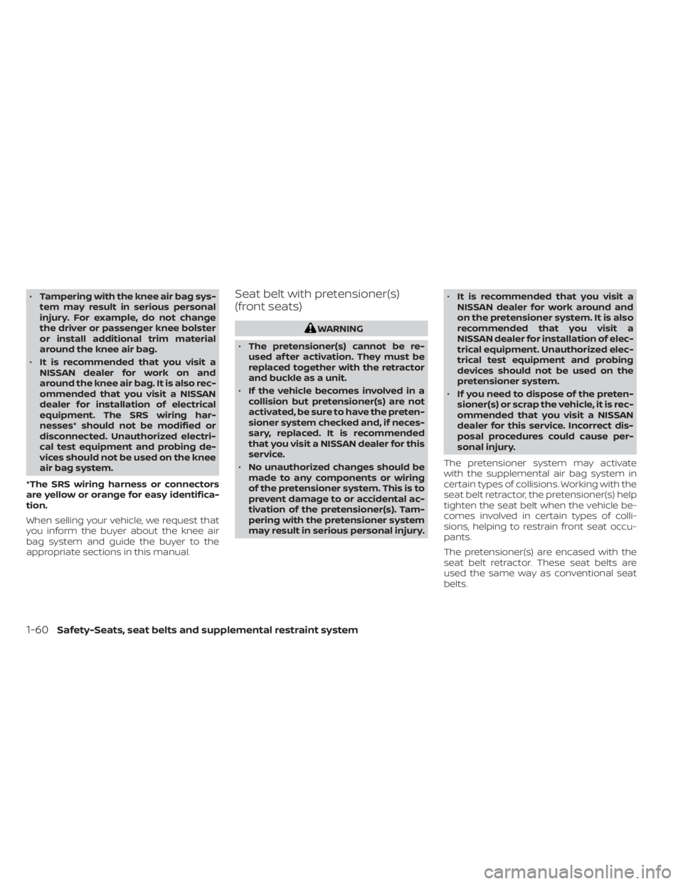 NISSAN KICKS 2022  Owners Manual •Tampering with the knee air bag sys-
tem may result in serious personal
injury. For example, do not change
the driver or passenger knee bolster
or install additional trim material
around the knee a