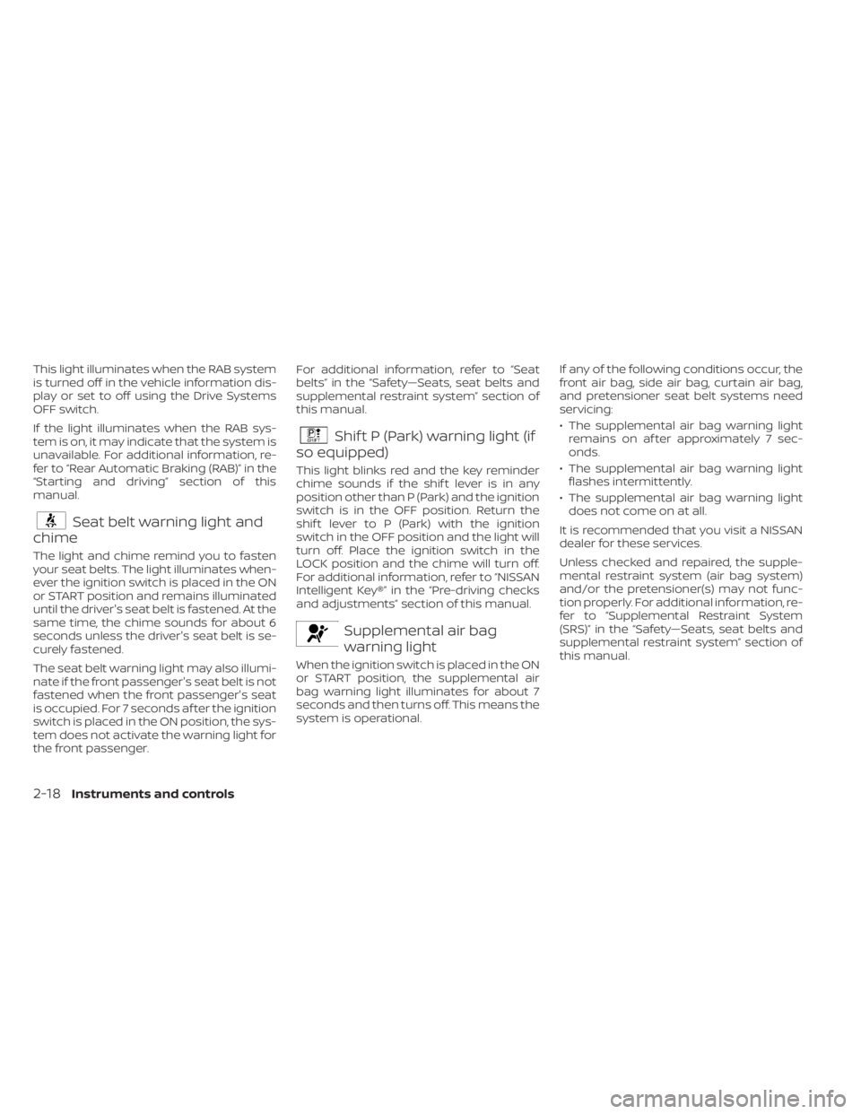 NISSAN KICKS 2021 Owners Manual This light illuminates when the RAB system
is turned off in the vehicle information dis-
play or set to off using the Drive Systems
OFF switch.
If the light illuminates when the RAB sys-
tem is on, it NISSAN KICKS 2021 Owners Manual This light illuminates when the RAB system
is turned off in the vehicle information dis-
play or set to off using the Drive Systems
OFF switch.
If the light illuminates when the RAB sys-
tem is on, it