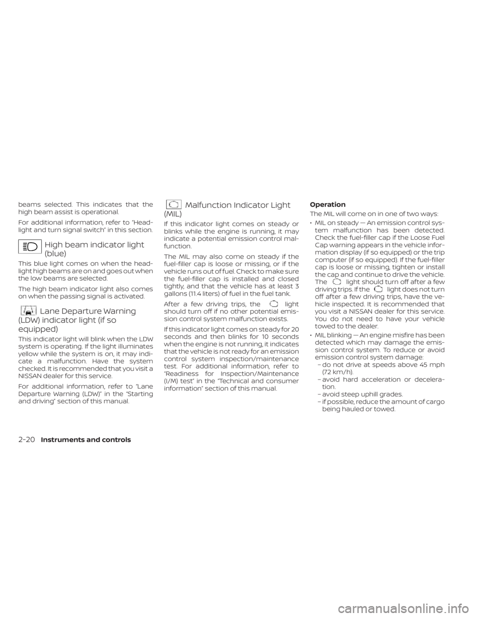 NISSAN KICKS 2021 Owners Manual beams selected. This indicates that the
high beam assist is operational.
For additional information, refer to “Head-
light and turn signal switch” in this section.
High beam indicator light
(blue) NISSAN KICKS 2021 Owners Manual beams selected. This indicates that the
high beam assist is operational.
For additional information, refer to “Head-
light and turn signal switch” in this section.
High beam indicator light
(blue)