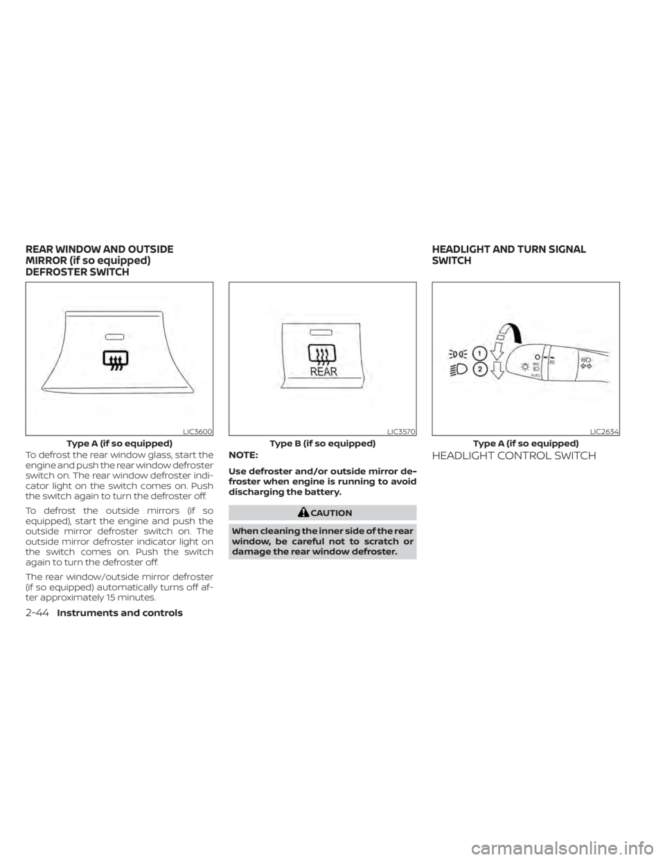 NISSAN KICKS 2021  Owners Manual To defrost the rear window glass, start the
engine and push the rear window defroster
switch on. The rear window defroster indi-
cator light on the switch comes on. Push
the switch again to turn the d