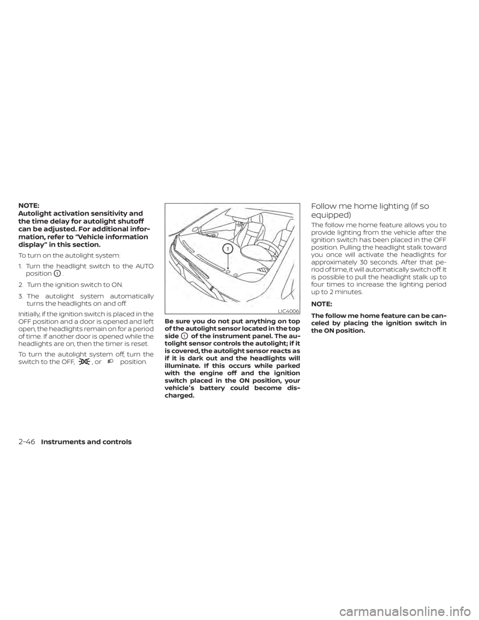 NISSAN KICKS 2021 Owners Manual NOTE:
Autolight activation sensitivity and
the time delay for autolight shutoff
can be adjusted. For additional infor-
mation, refer to “Vehicle information
display ” in this section.
To turn on t NISSAN KICKS 2021 Owners Manual NOTE:
Autolight activation sensitivity and
the time delay for autolight shutoff
can be adjusted. For additional infor-
mation, refer to “Vehicle information
display ” in this section.
To turn on t