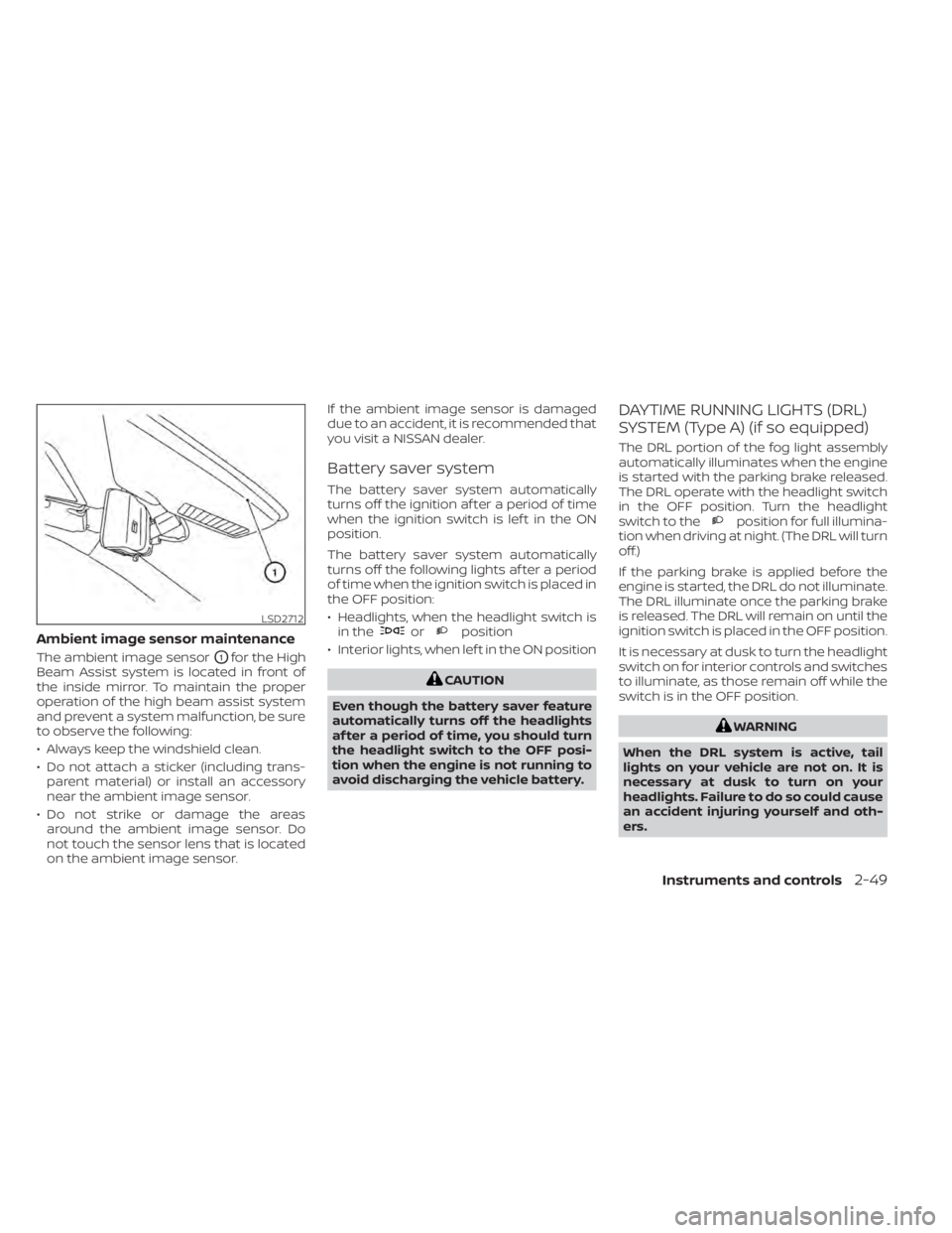 NISSAN KICKS 2021 Owners Manual Ambient image sensor maintenance
The ambient image sensorO1for the High
Beam Assist system is located in front of
the inside mirror. To maintain the proper
operation of the high beam assist system
and NISSAN KICKS 2021 Owners Manual Ambient image sensor maintenance
The ambient image sensorO1for the High
Beam Assist system is located in front of
the inside mirror. To maintain the proper
operation of the high beam assist system
and