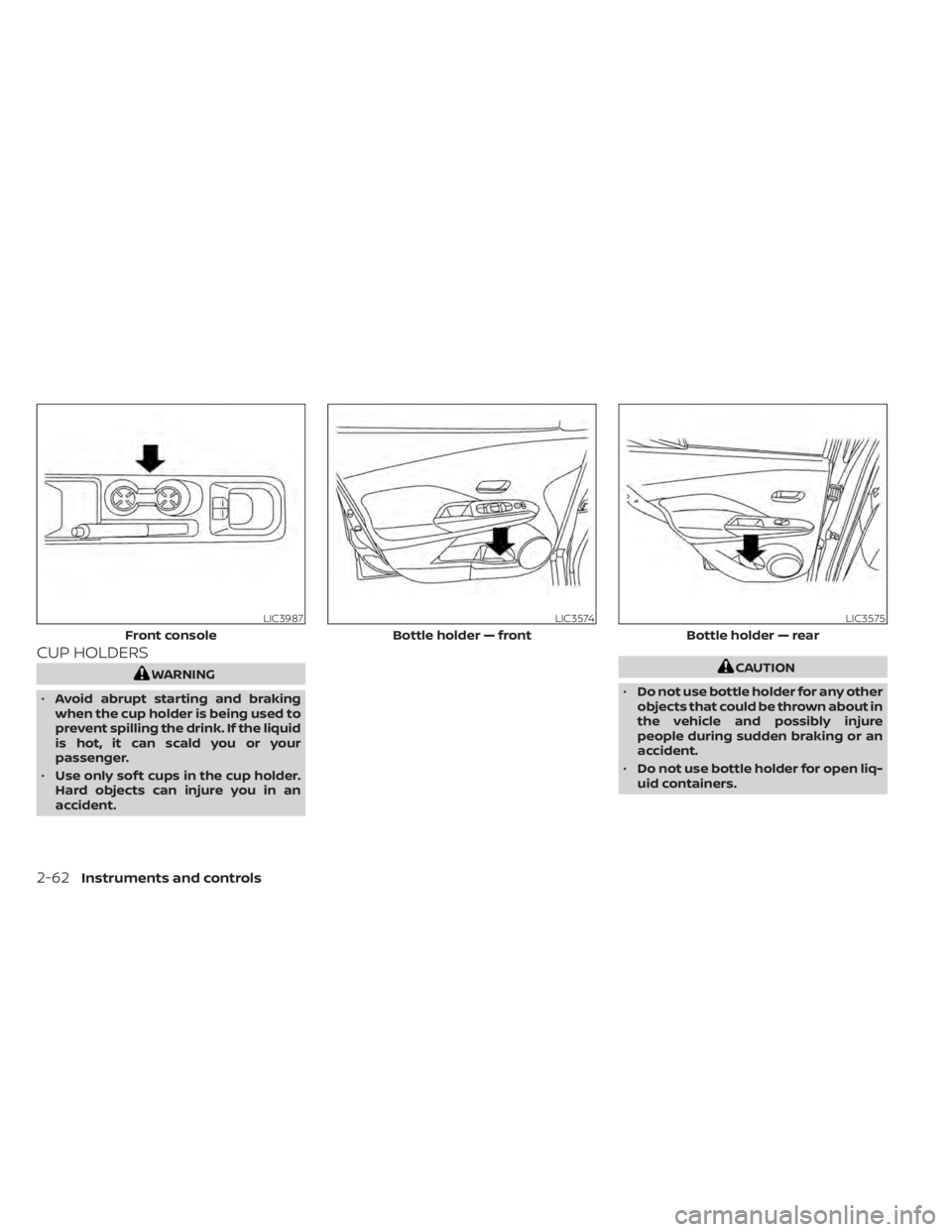 NISSAN KICKS 2021  Owners Manual CUP HOLDERSCAUTION
• Do not use bottle holder for any other
objects that could be thrown about in
the vehicle and possibly injure
people during sudden braking or an
accident.
• Do not use bottle h