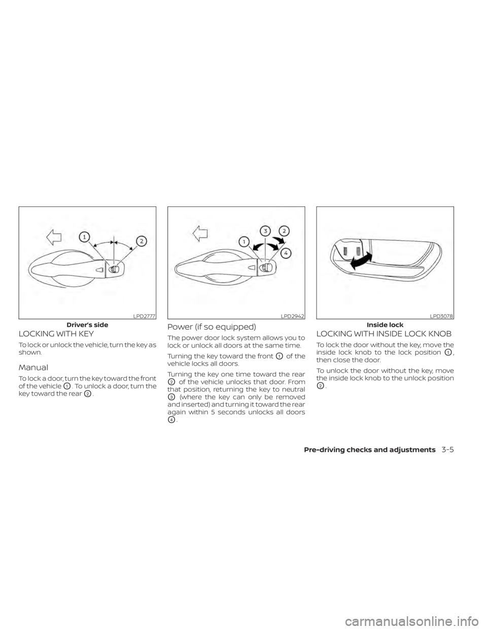 NISSAN KICKS 2021  Owners Manual LOCKING WITH KEY
To lock or unlock the vehicle, turn the key as
shown.
Manual
To lock a door, turn the key toward the front
of the vehicle
O1. To unlock a door, turn the
key toward the rear
O2.
Power 