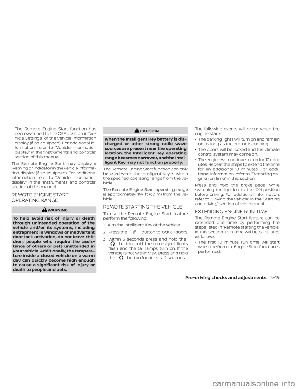 NISSAN KICKS 2021 Owners Manual • The Remote Engine Start function hasbeen switched to the OFF position in “Ve-
hicle Settings” of the vehicle information
display (if so equipped). For additional in-
formation, refer to “Veh NISSAN KICKS 2021 Owners Manual • The Remote Engine Start function hasbeen switched to the OFF position in “Ve-
hicle Settings” of the vehicle information
display (if so equipped). For additional in-
formation, refer to “Veh