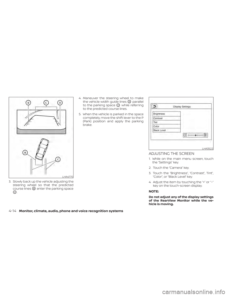 NISSAN KICKS 2021  Owners Manual 3. Slowly back up the vehicle adjusting thesteering wheel so that the predicted
course lines
OBenter the parking space
OC. 4. Maneuver the steering wheel to make
the vehicle width guide lines
ODparall