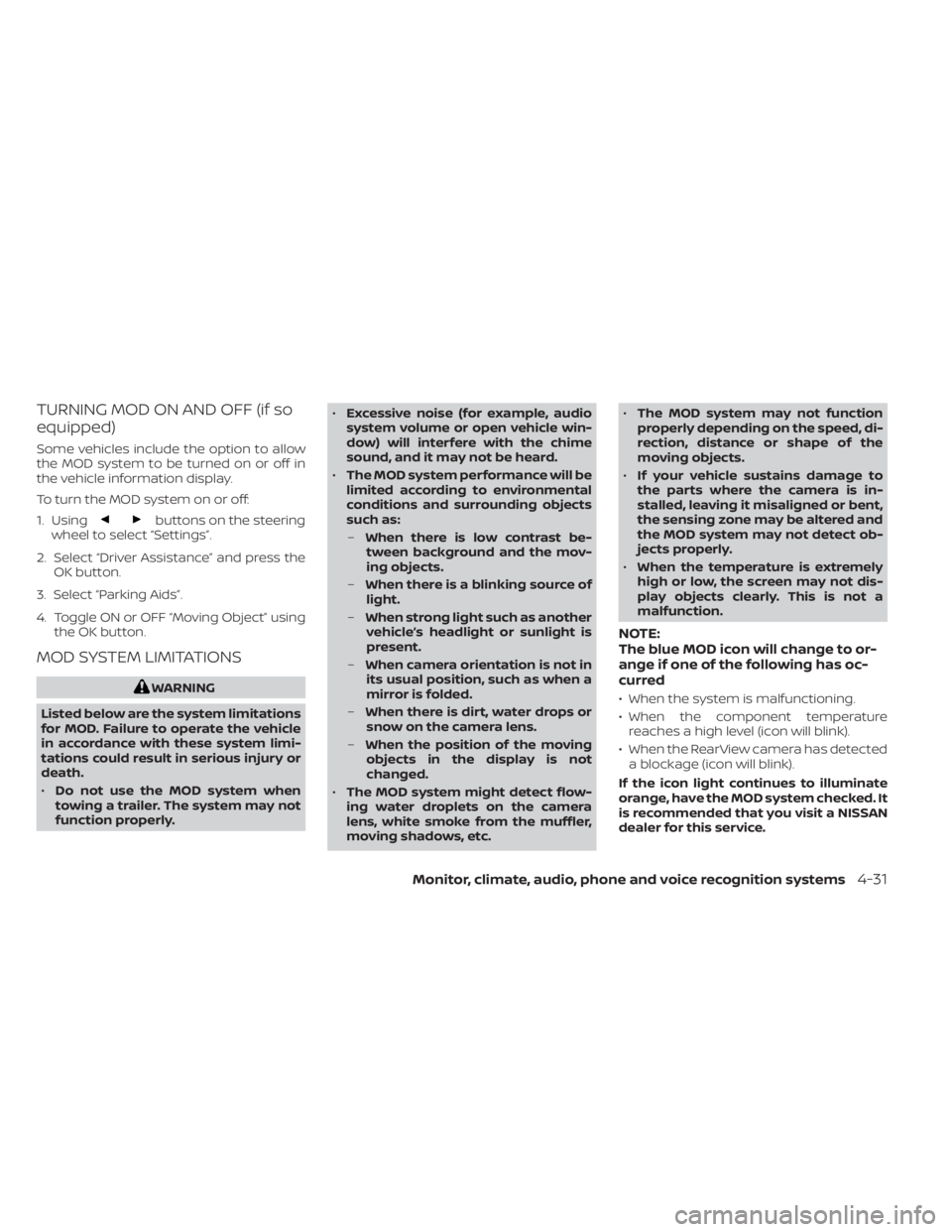 NISSAN KICKS 2021  Owners Manual TURNING MOD ON AND OFF (if so
equipped)
Some vehicles include the option to allow
the MOD system to be turned on or off in
the vehicle information display.
To turn the MOD system on or off:
1. Using
b