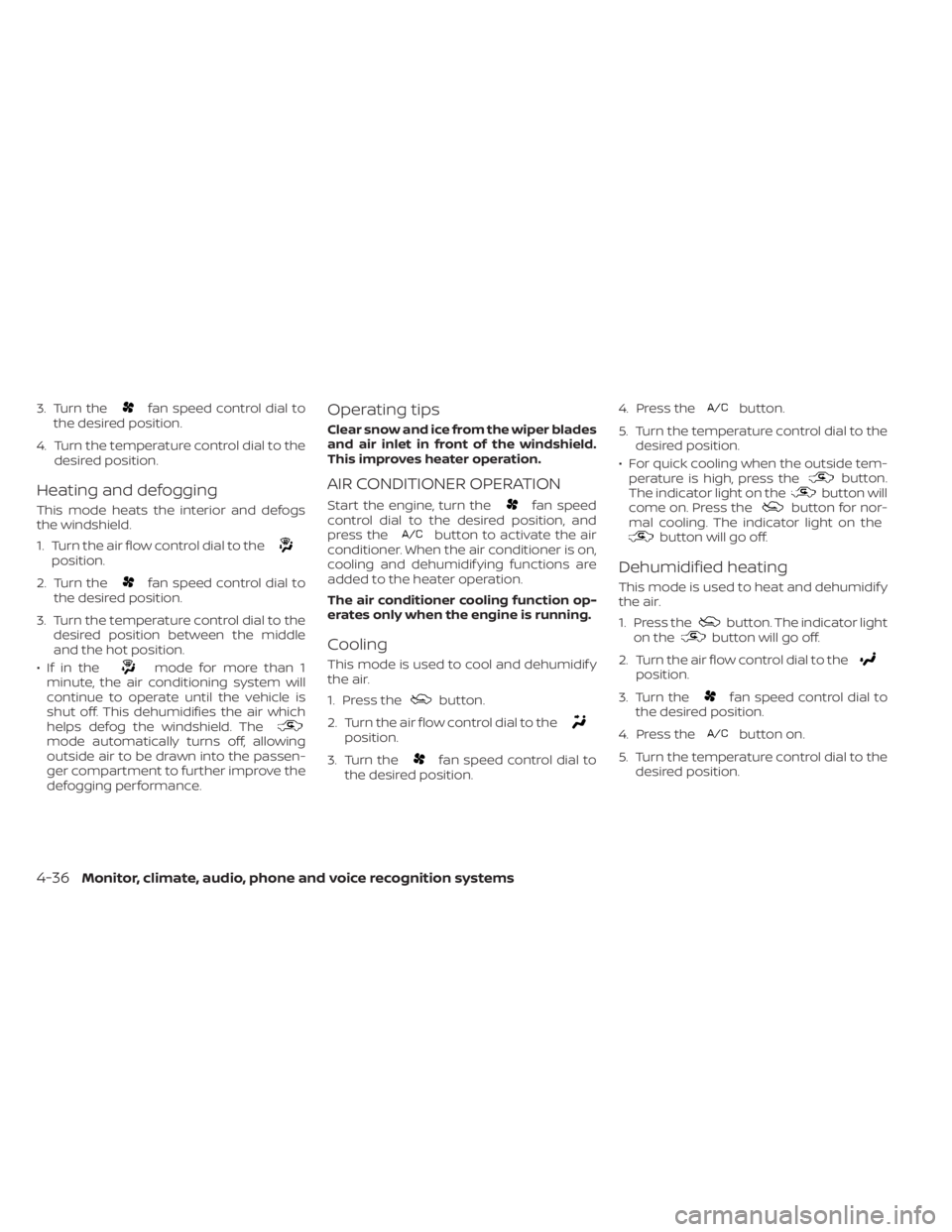 NISSAN KICKS 2021 Owners Manual 3. Turn thefan speed control dial to
the desired position.
4. Turn the temperature control dial to the desired position.
Heating and defogging
This mode heats the interior and defogs
the windshield.
1 NISSAN KICKS 2021 Owners Manual 3. Turn thefan speed control dial to
the desired position.
4. Turn the temperature control dial to the desired position.
Heating and defogging
This mode heats the interior and defogs
the windshield.
1