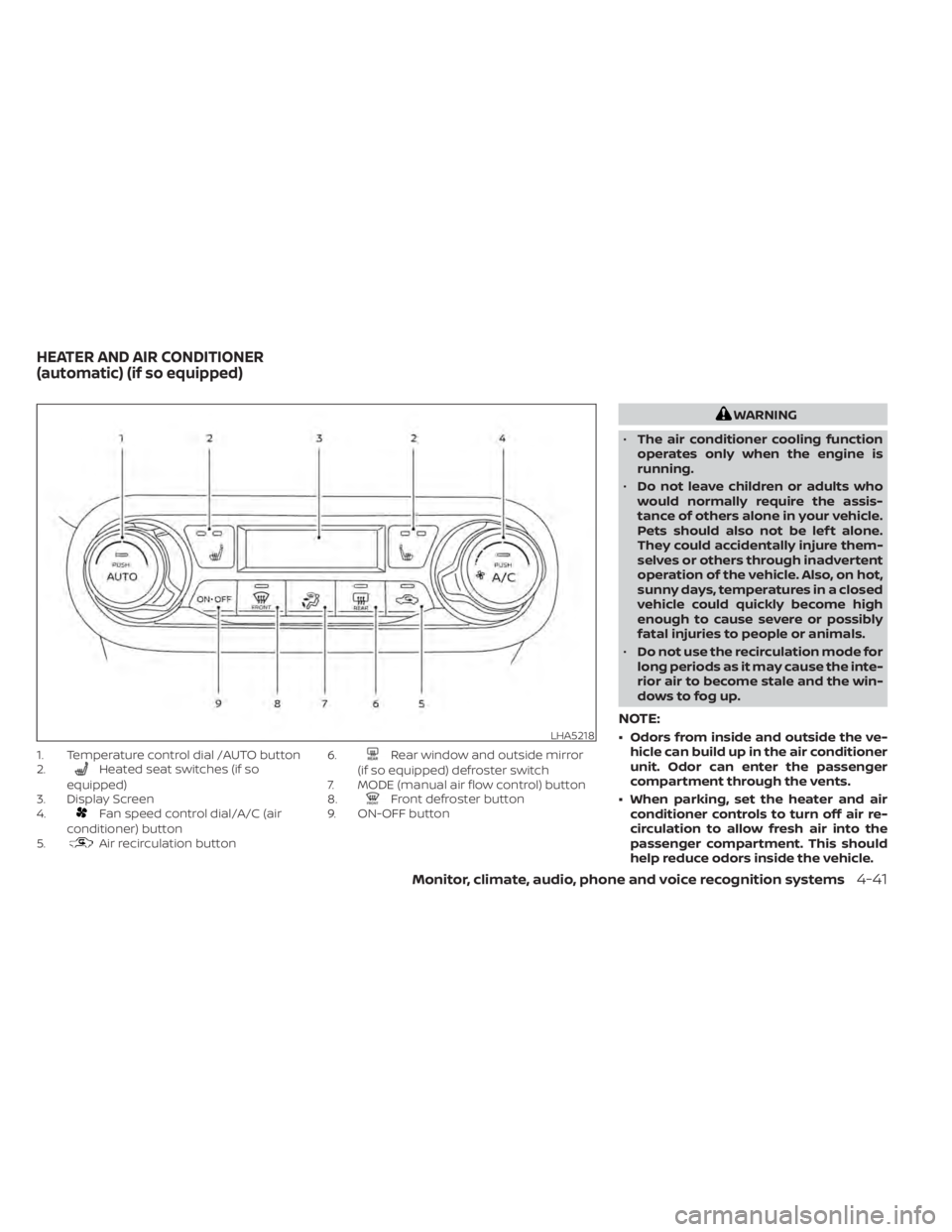 NISSAN KICKS 2021  Owners Manual 1. Temperature control dial /AUTO button
2.Heated seat switches (if so
equipped)
3. Display Screen
4.
Fan speed control dial/A/C (air
conditioner) button
5.
Air recirculation button 6.
Rear window and