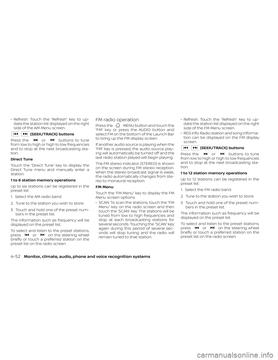 NISSAN KICKS 2021 Owners Manual • Refresh: Touch the “Refresh” key to up-date the station list displayed on the right
side of the AM Menu screen.
orbuttons to tune
from low to high or high to low frequencies
and to stop at the NISSAN KICKS 2021 Owners Manual • Refresh: Touch the “Refresh” key to up-date the station list displayed on the right
side of the AM Menu screen.
orbuttons to tune
from low to high or high to low frequencies
and to stop at the