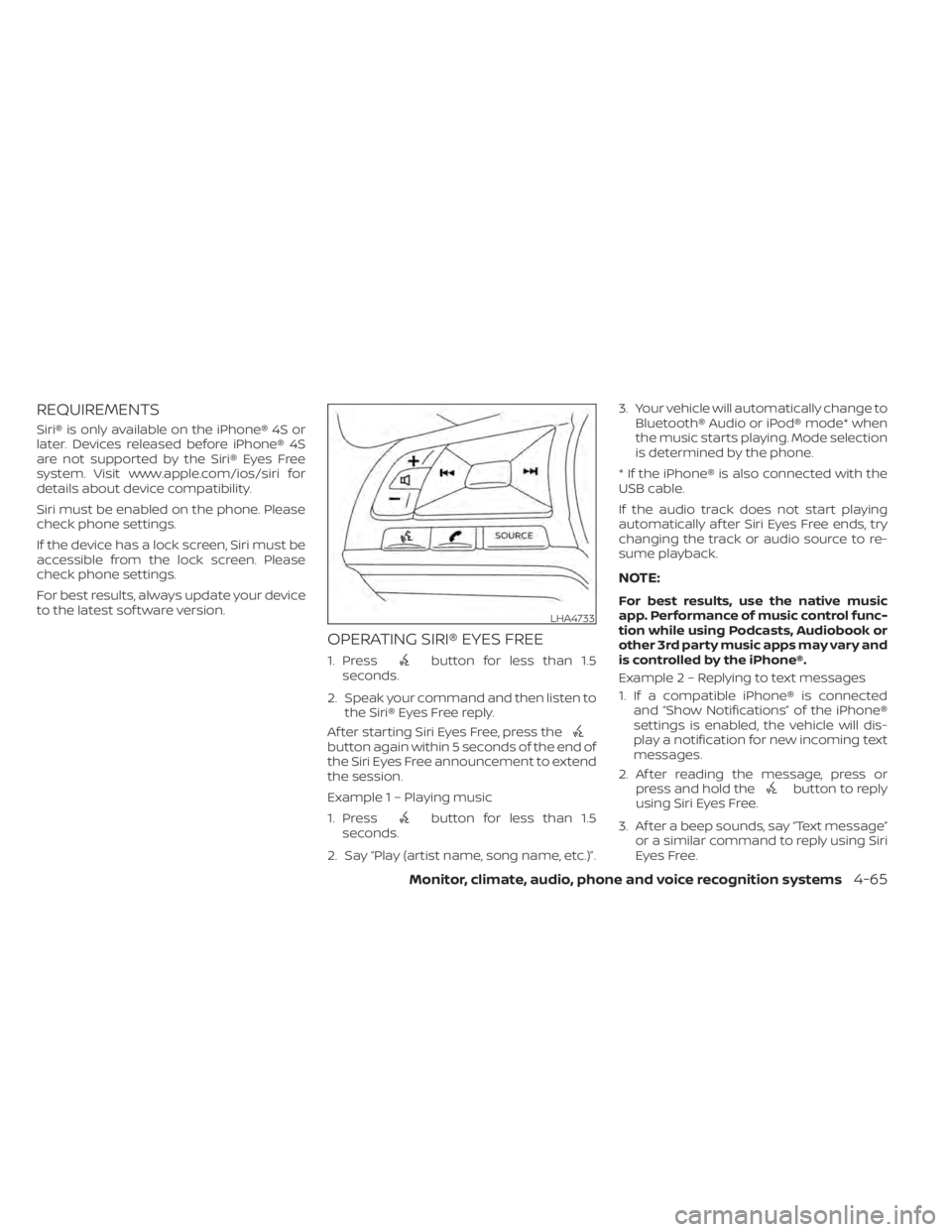 NISSAN KICKS 2021 Owners Manual REQUIREMENTS
Siri® is only available on the iPhone® 4S or
later. Devices released before iPhone® 4S
are not supported by the Siri® Eyes Free
system. Visit www.apple.com/ios/siri for
details about NISSAN KICKS 2021 Owners Manual REQUIREMENTS
Siri® is only available on the iPhone® 4S or
later. Devices released before iPhone® 4S
are not supported by the Siri® Eyes Free
system. Visit www.apple.com/ios/siri for
details about