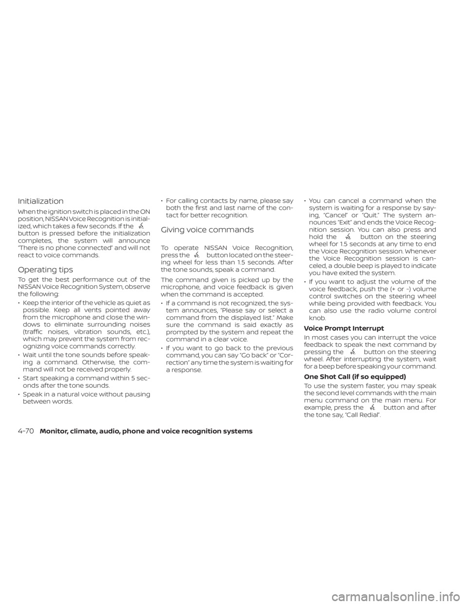NISSAN KICKS 2021 Owners Manual Initialization
When the ignition switch is placed in the ON
position, NISSAN Voice Recognition is initial-
ized, which takes a few seconds. If the
button is pressed before the initialization
completes NISSAN KICKS 2021 Owners Manual Initialization
When the ignition switch is placed in the ON
position, NISSAN Voice Recognition is initial-
ized, which takes a few seconds. If the
button is pressed before the initialization
completes