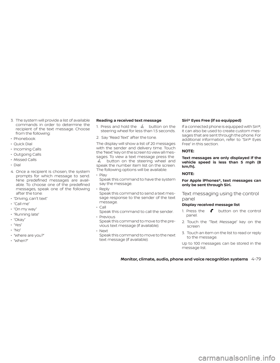 NISSAN KICKS 2021 Owners Manual 3. The system will provide a list of availablecommands in order to determine the
recipient of the text message. Choose
from the following:
• Phonebook
• Quick Dial
• Incoming Calls
• Outgoing NISSAN KICKS 2021 Owners Manual 3. The system will provide a list of availablecommands in order to determine the
recipient of the text message. Choose
from the following:
• Phonebook
• Quick Dial
• Incoming Calls
• Outgoing
