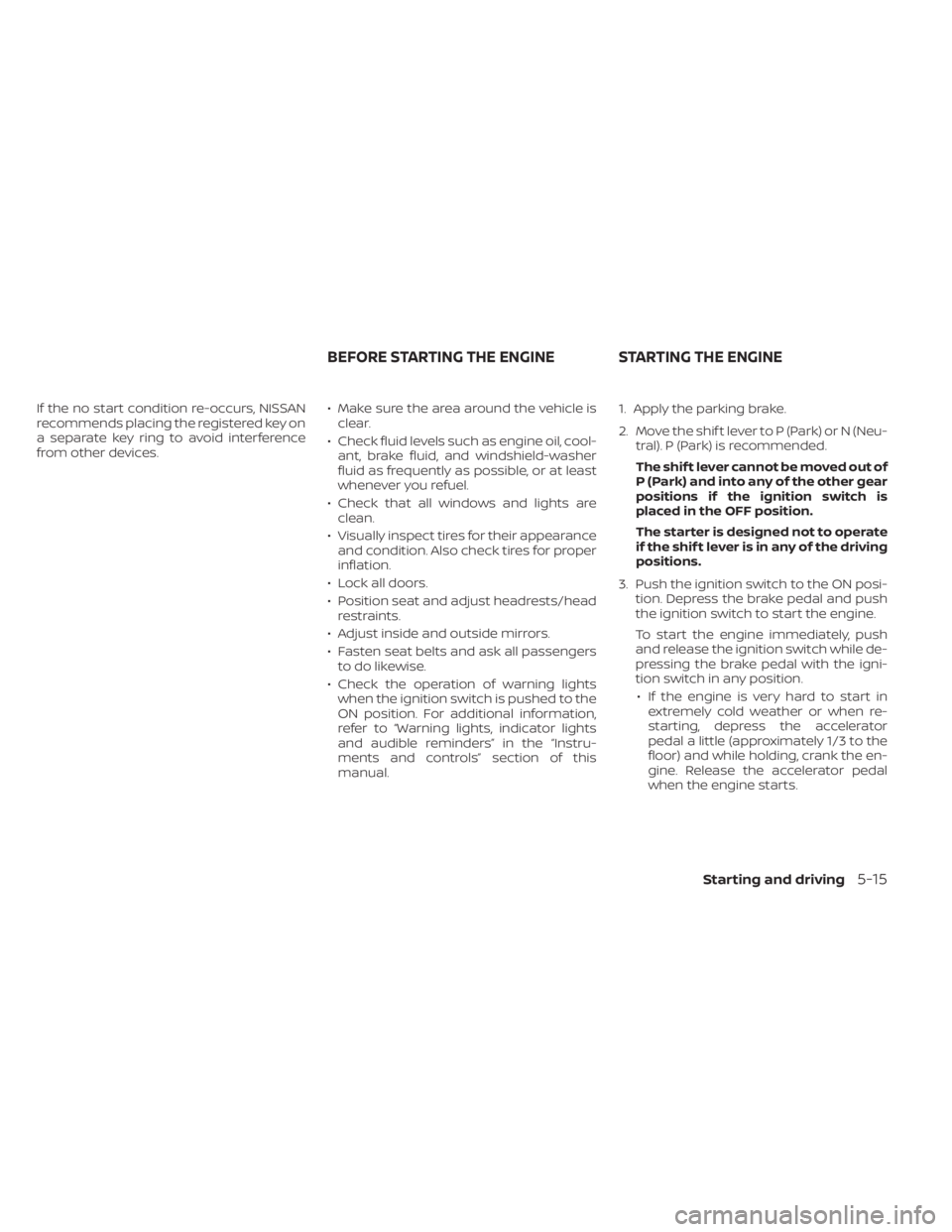NISSAN KICKS 2021 Owners Manual If the no start condition re-occurs, NISSAN
recommends placing the registered key on
a separate key ring to avoid interference
from other devices.• Make sure the area around the vehicle is
clear.
NISSAN KICKS 2021 Owners Manual If the no start condition re-occurs, NISSAN
recommends placing the registered key on
a separate key ring to avoid interference
from other devices.• Make sure the area around the vehicle is
clear.
