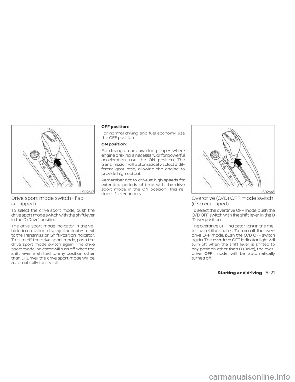 NISSAN KICKS 2021 Owners Manual Drive sport mode switch (if so
equipped)
To select the drive sport mode, push the
drive sport mode switch with the shif t lever
in the D (Drive) position.
The drive sport mode indicator in the ve-
hic NISSAN KICKS 2021 Owners Manual Drive sport mode switch (if so
equipped)
To select the drive sport mode, push the
drive sport mode switch with the shif t lever
in the D (Drive) position.
The drive sport mode indicator in the ve-
hic
