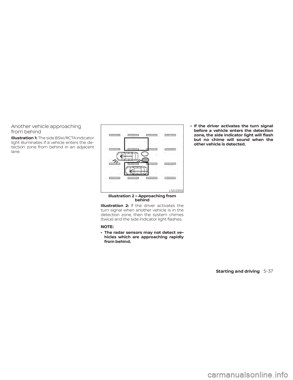 NISSAN KICKS 2021  Owners Manual Another vehicle approaching
from behind
Illustration 1:The side BSW/RCTA indicator
light illuminates if a vehicle enters the de-
tection zone from behind in an adjacent
lane.
Illustration 2:If the dri