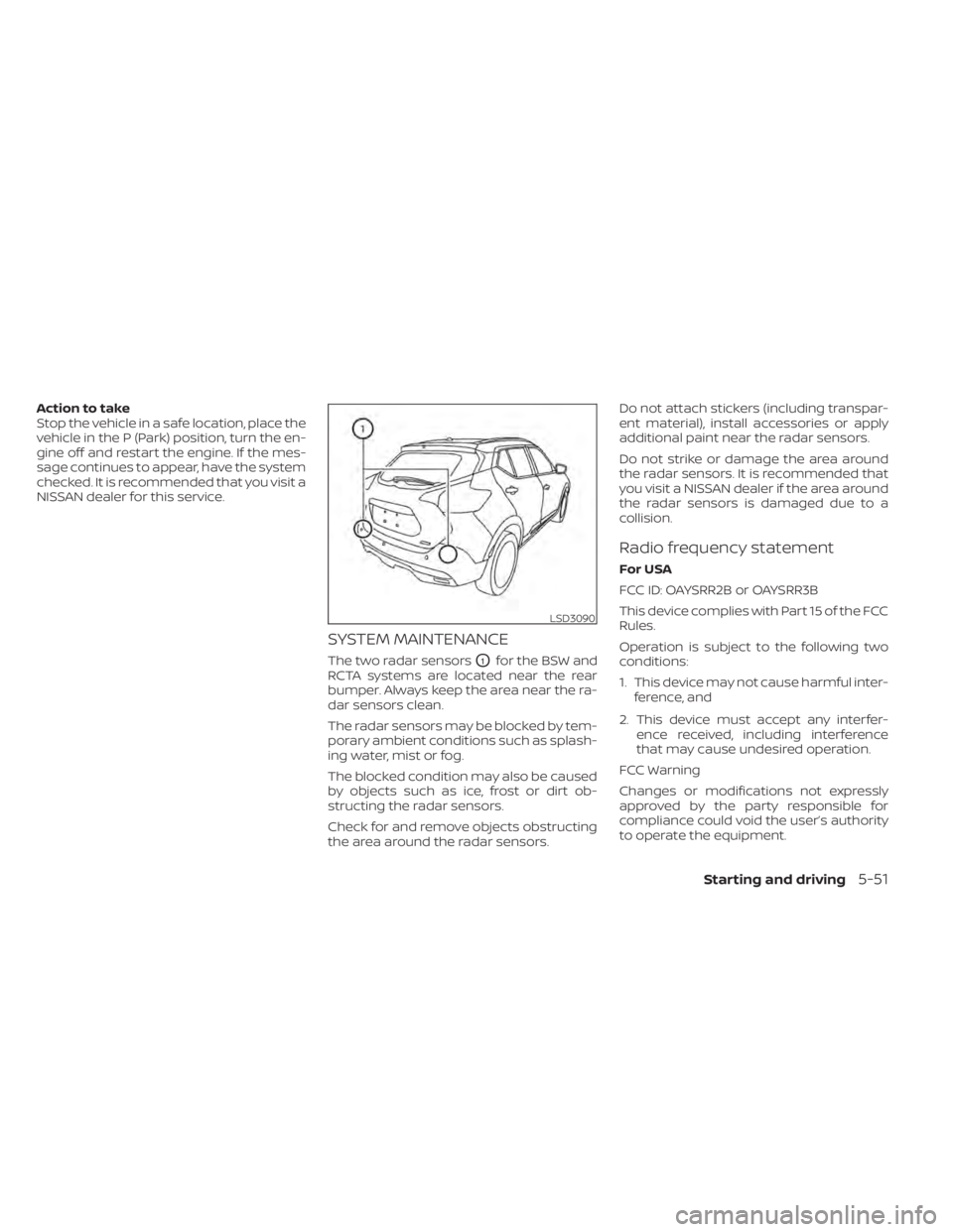 NISSAN KICKS 2021 Owners Manual Action to take
Stop the vehicle in a safe location, place the
vehicle in the P (Park) position, turn the en-
gine off and restart the engine. If the mes-
sage continues to appear, have the system
chec NISSAN KICKS 2021 Owners Manual Action to take
Stop the vehicle in a safe location, place the
vehicle in the P (Park) position, turn the en-
gine off and restart the engine. If the mes-
sage continues to appear, have the system
chec
