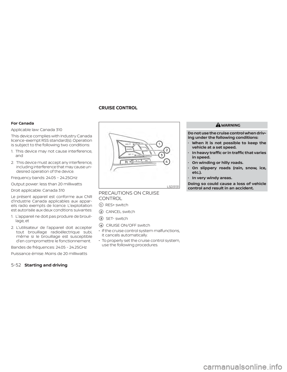 NISSAN KICKS 2021 Owners Manual For Canada
Applicable law: Canada 310
This device complies with Industry Canada
licence-exempt RSS standard(s). Operation
is subject to the following two conditions:
1. This device may not cause inter NISSAN KICKS 2021 Owners Manual For Canada
Applicable law: Canada 310
This device complies with Industry Canada
licence-exempt RSS standard(s). Operation
is subject to the following two conditions:
1. This device may not cause inter