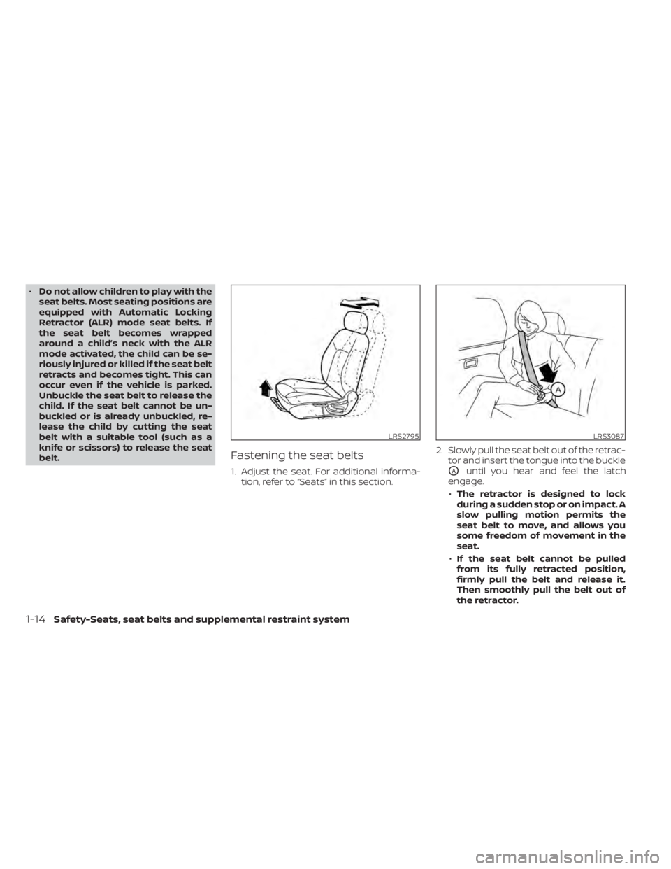 NISSAN KICKS 2021  Owners Manual •Do not allow children to play with the
seat belts. Most seating positions are
equipped with Automatic Locking
Retractor (ALR) mode seat belts. If
the seat belt becomes wrapped
around a child’s ne