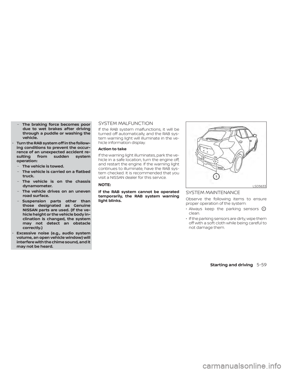 NISSAN KICKS 2021 Owners Manual –The braking force becomes poor
due to wet brakes af ter driving
through a puddle or washing the
vehicle.
• Turn the RAB system off in the follow-
ing conditions to prevent the occur-
rence of an NISSAN KICKS 2021 Owners Manual –The braking force becomes poor
due to wet brakes af ter driving
through a puddle or washing the
vehicle.
• Turn the RAB system off in the follow-
ing conditions to prevent the occur-
rence of an