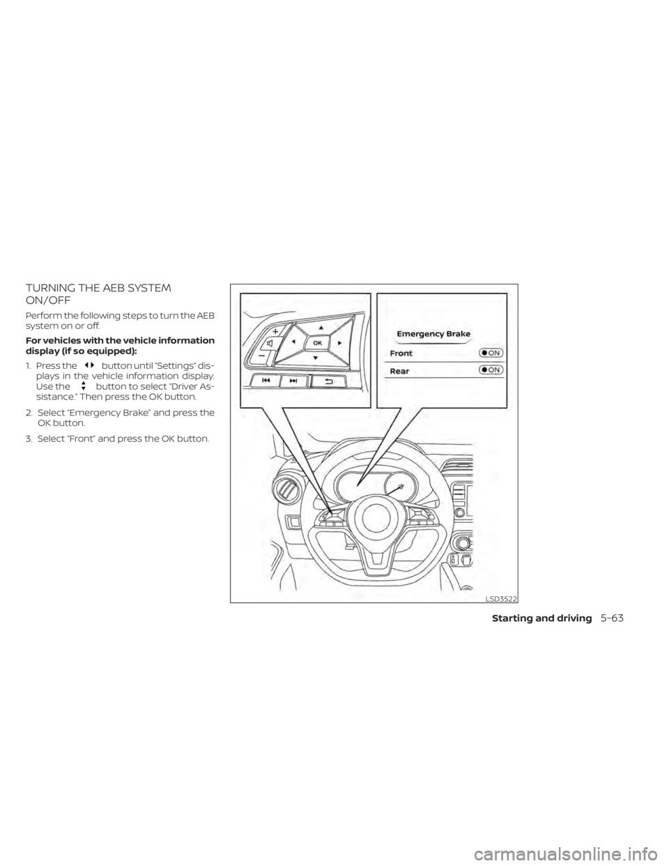 NISSAN KICKS 2021  Owners Manual TURNING THE AEB SYSTEM
ON/OFF
Perform the following steps to turn the AEB
system on or off.
For vehicles with the vehicle information
display (if so equipped):
1. Press the
button until “Settings”