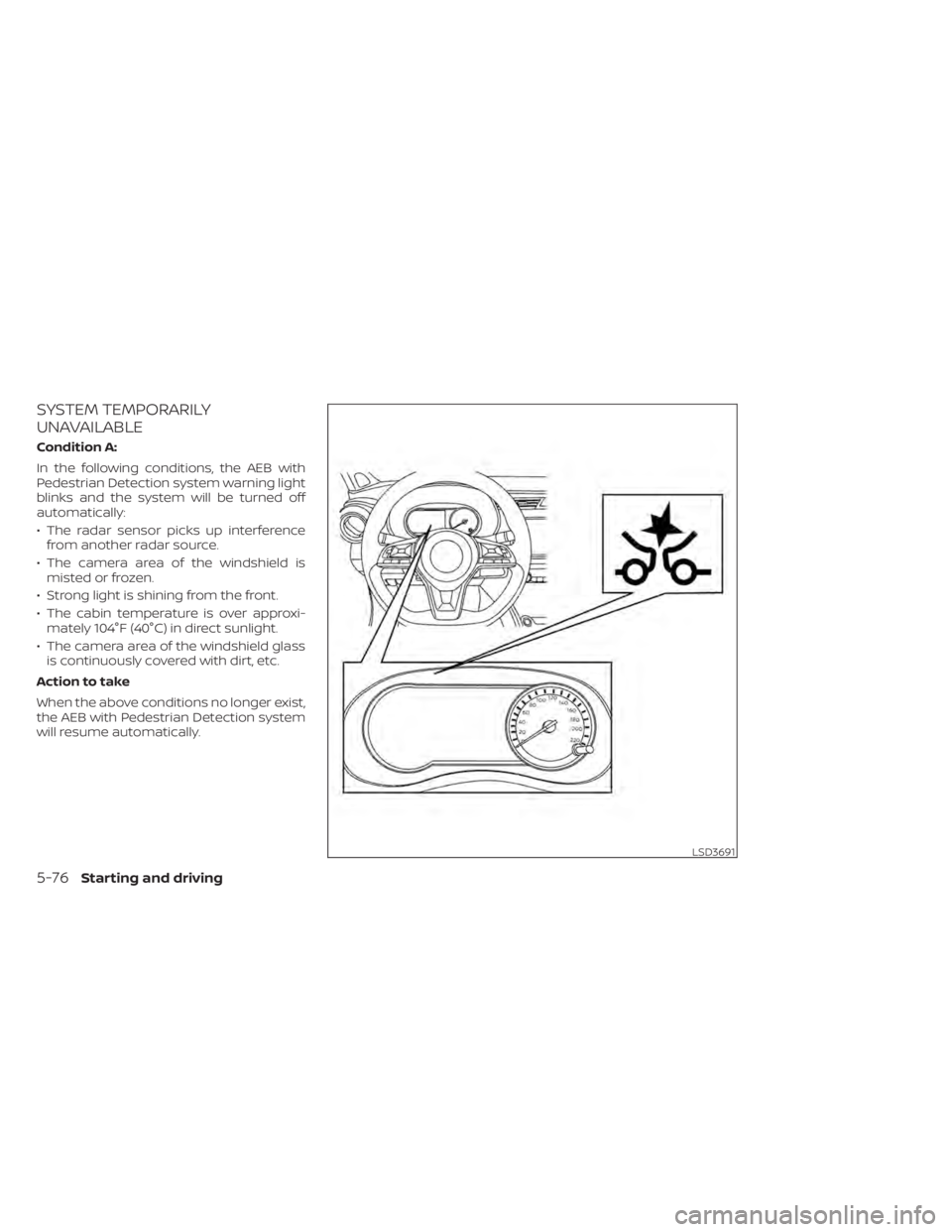 NISSAN KICKS 2021  Owners Manual SYSTEM TEMPORARILY
UNAVAILABLE
Condition A:
In the following conditions, the AEB with
Pedestrian Detection system warning light
blinks and the system will be turned off
automatically:
• The radar se