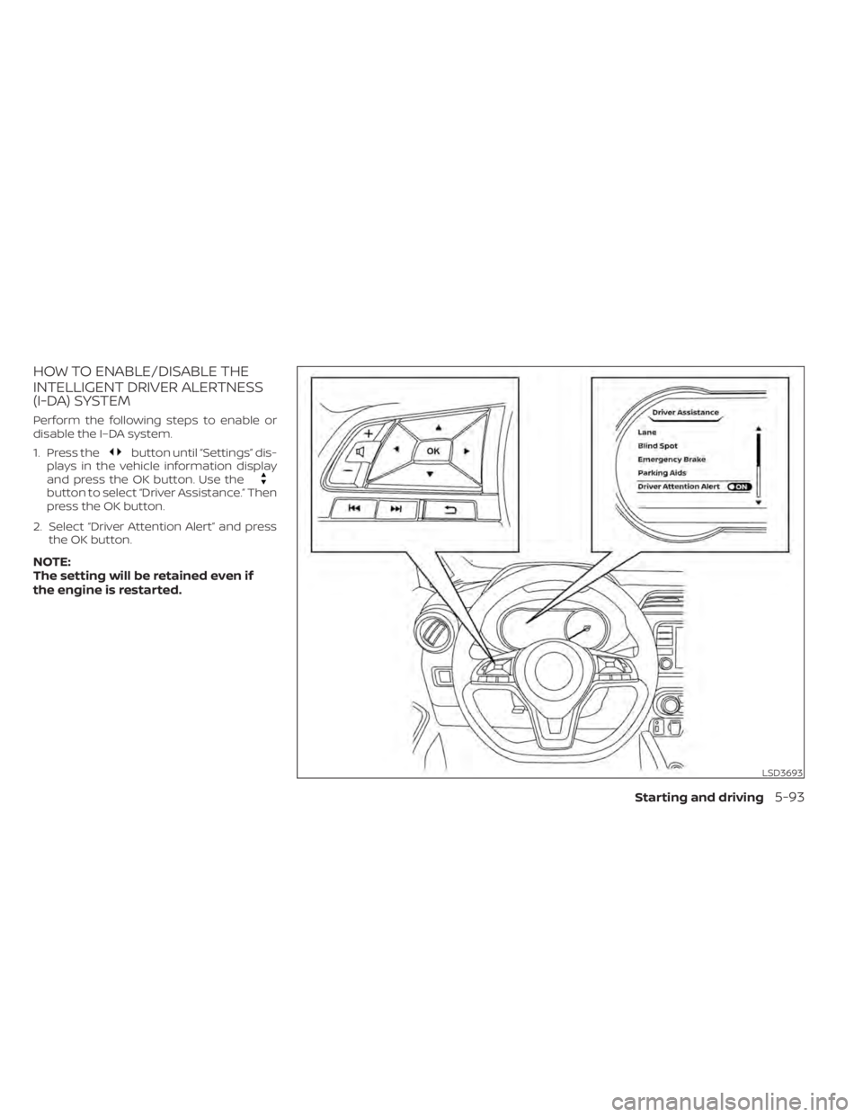 NISSAN KICKS 2021  Owners Manual HOW TO ENABLE/DISABLE THE
INTELLIGENT DRIVER ALERTNESS
(I-DA) SYSTEM
Perform the following steps to enable or
disable the I–DA system.
1. Press the
button until “Settings” dis-
plays in the vehi