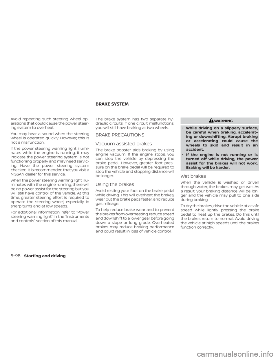 NISSAN KICKS 2021 Owners Manual Avoid repeating such steering wheel op-
erations that could cause the power steer-
ing system to overheat.
You may hear a sound when the steering
wheel is operated quickly. However, this is
not a malf NISSAN KICKS 2021 Owners Manual Avoid repeating such steering wheel op-
erations that could cause the power steer-
ing system to overheat.
You may hear a sound when the steering
wheel is operated quickly. However, this is
not a malf