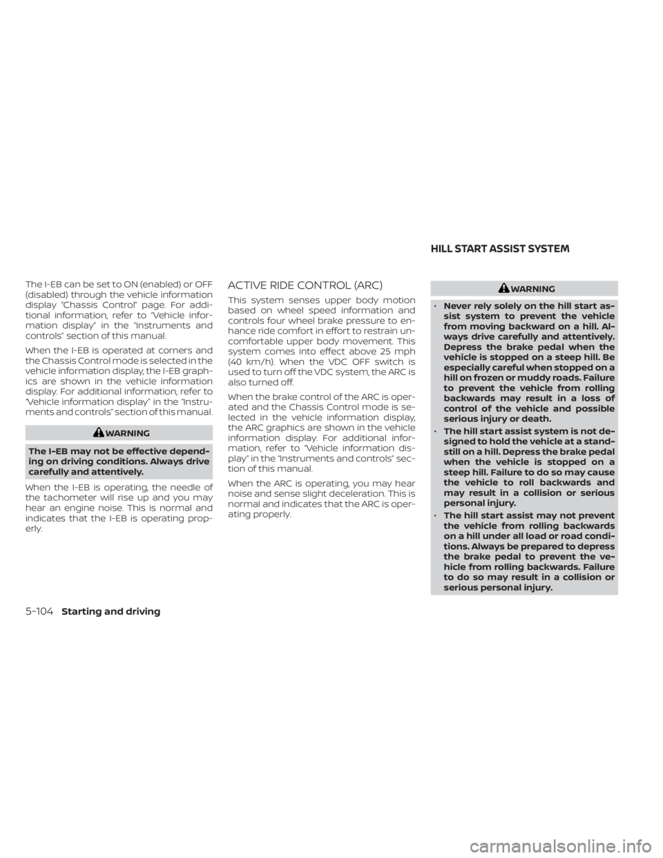 NISSAN KICKS 2021  Owners Manual The I-EB can be set to ON (enabled) or OFF
(disabled) through the vehicle information
display “Chassis Control” page. For addi-
tional information, refer to “Vehicle infor-
mation display” in 