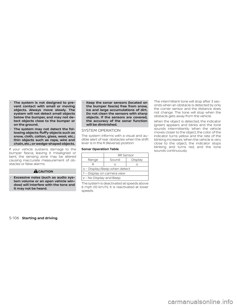 NISSAN KICKS 2021  Owners Manual •The system is not designed to pre-
vent contact with small or moving
objects. Always move slowly. The
system will not detect small objects
below the bumper, and may not de-
tect objects close to th