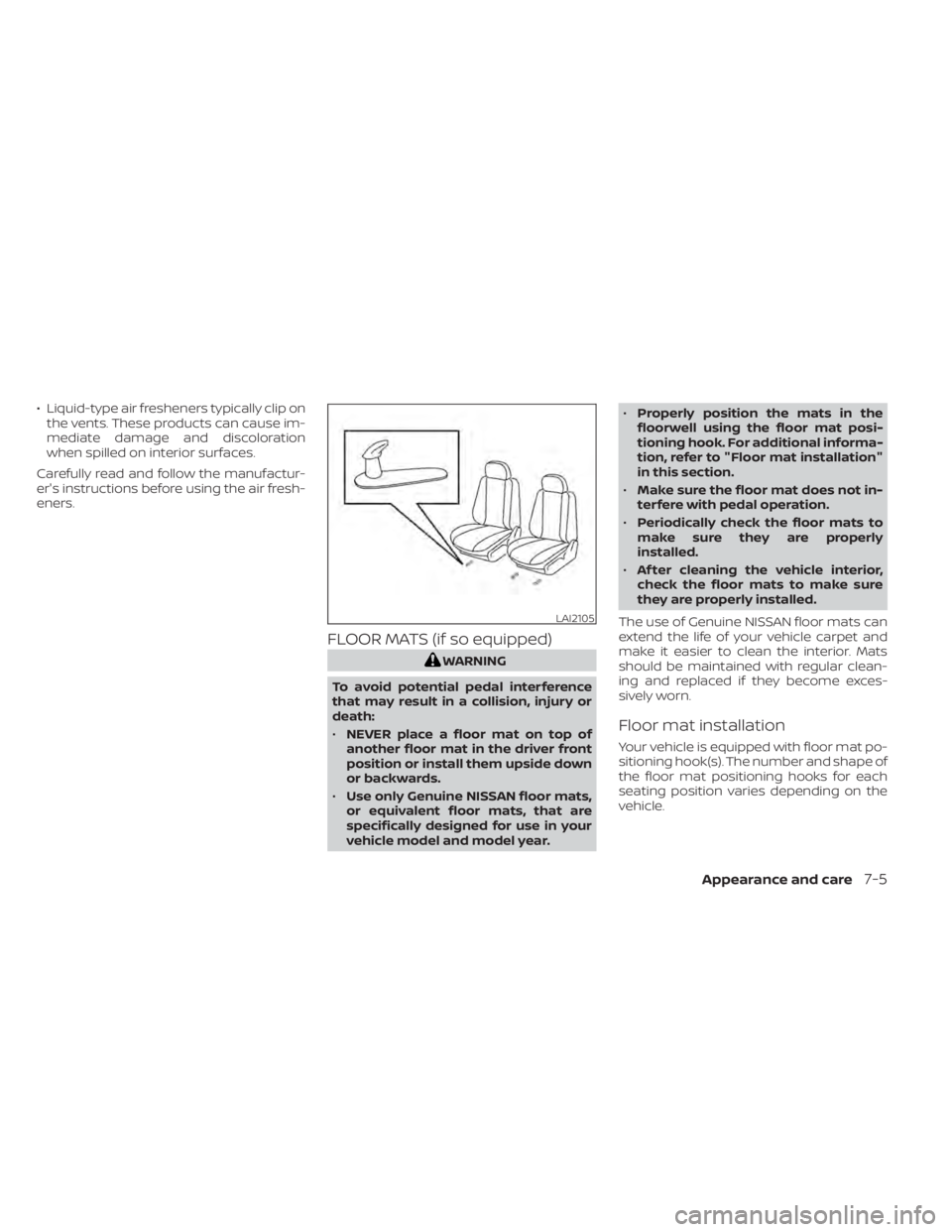 NISSAN KICKS 2021  Owners Manual • Liquid-type air fresheners typically clip onthe vents. These products can cause im-
mediate damage and discoloration
when spilled on interior surfaces.
Carefully read and follow the manufactur-
er