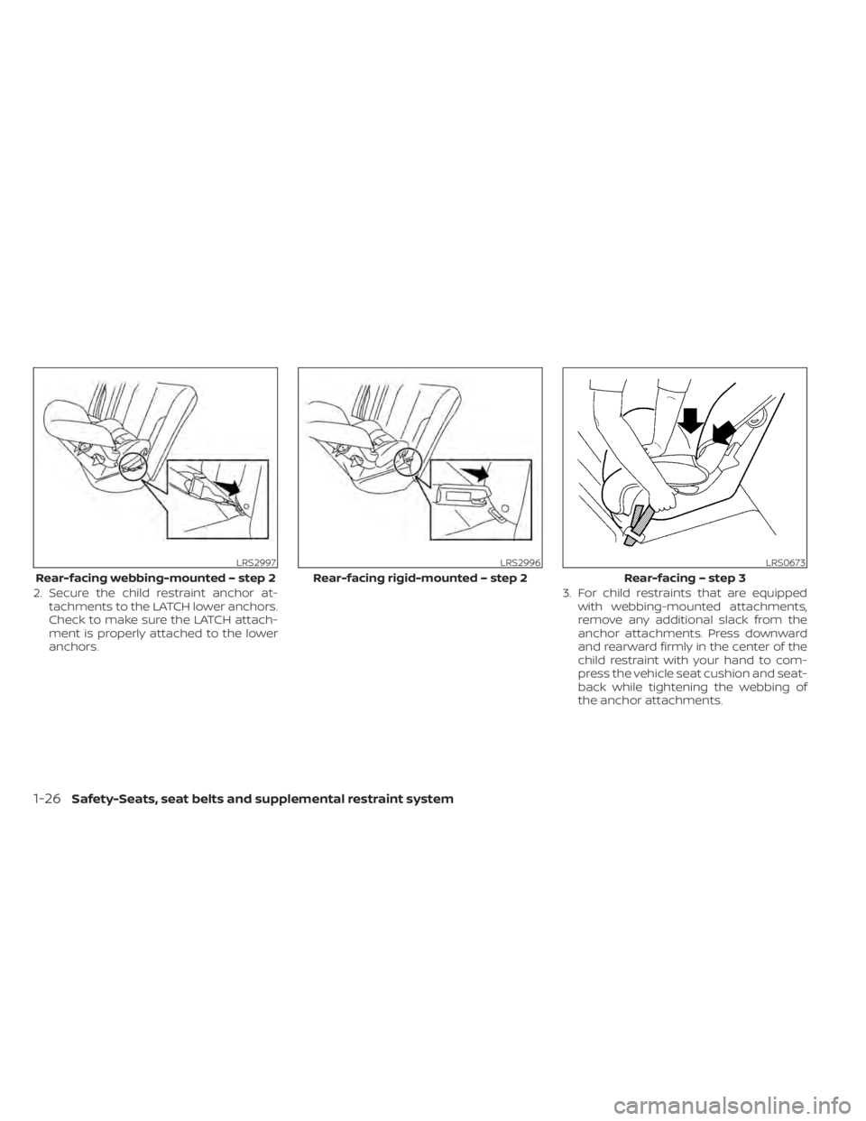 NISSAN KICKS 2021  Owners Manual 2. Secure the child restraint anchor at-tachments to the LATCH lower anchors.
Check to make sure the LATCH attach-
ment is properly attached to the lower
anchors. 3. For child restraints that are equi