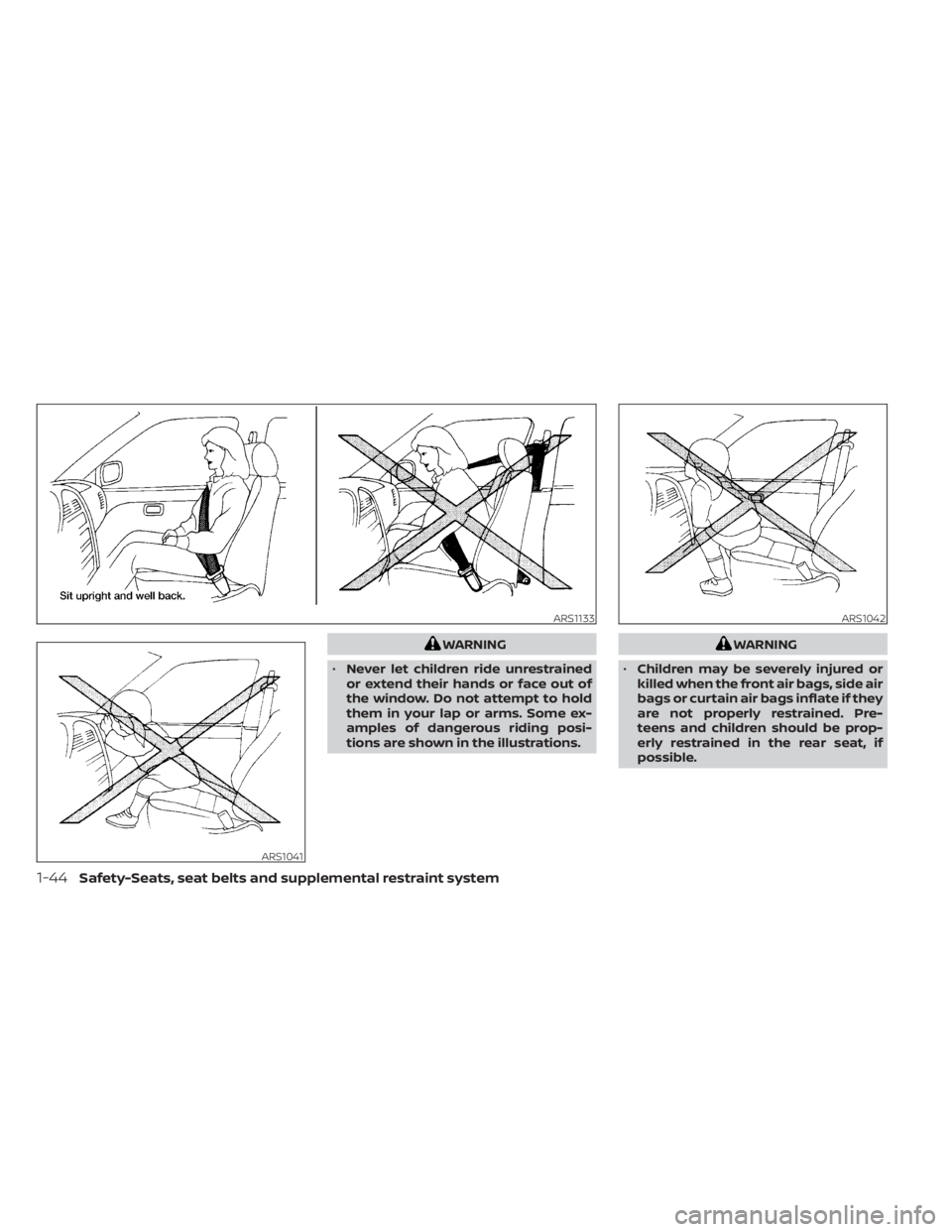 NISSAN KICKS 2021  Owners Manual WARNING
• Never let children ride unrestrained
or extend their hands or face out of
the window. Do not attempt to hold
them in your lap or arms. Some ex-
amples of dangerous riding posi-
tions are s