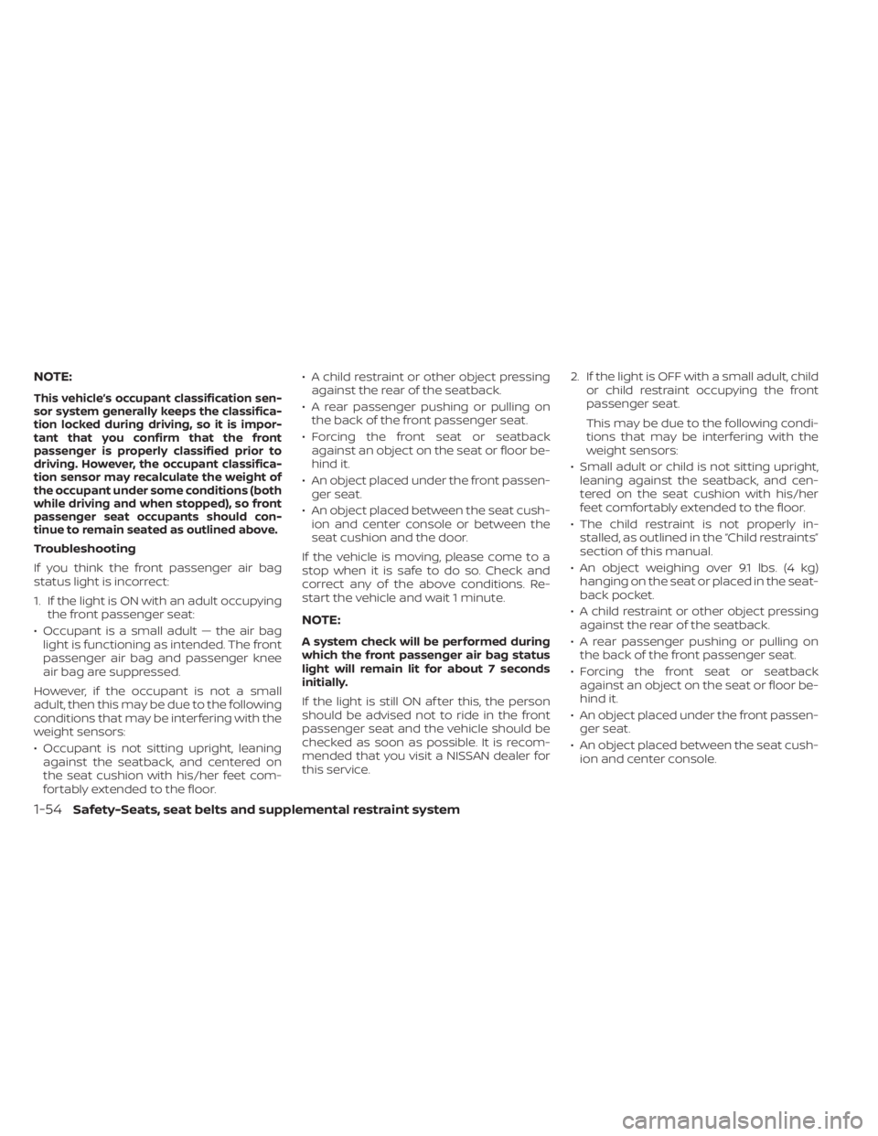 NISSAN KICKS 2021  Owners Manual NOTE:
This vehicle’s occupant classification sen-
sor system generally keeps the classifica-
tion locked during driving, so it is impor-
tant that you confirm that the front
passenger is properly cl
