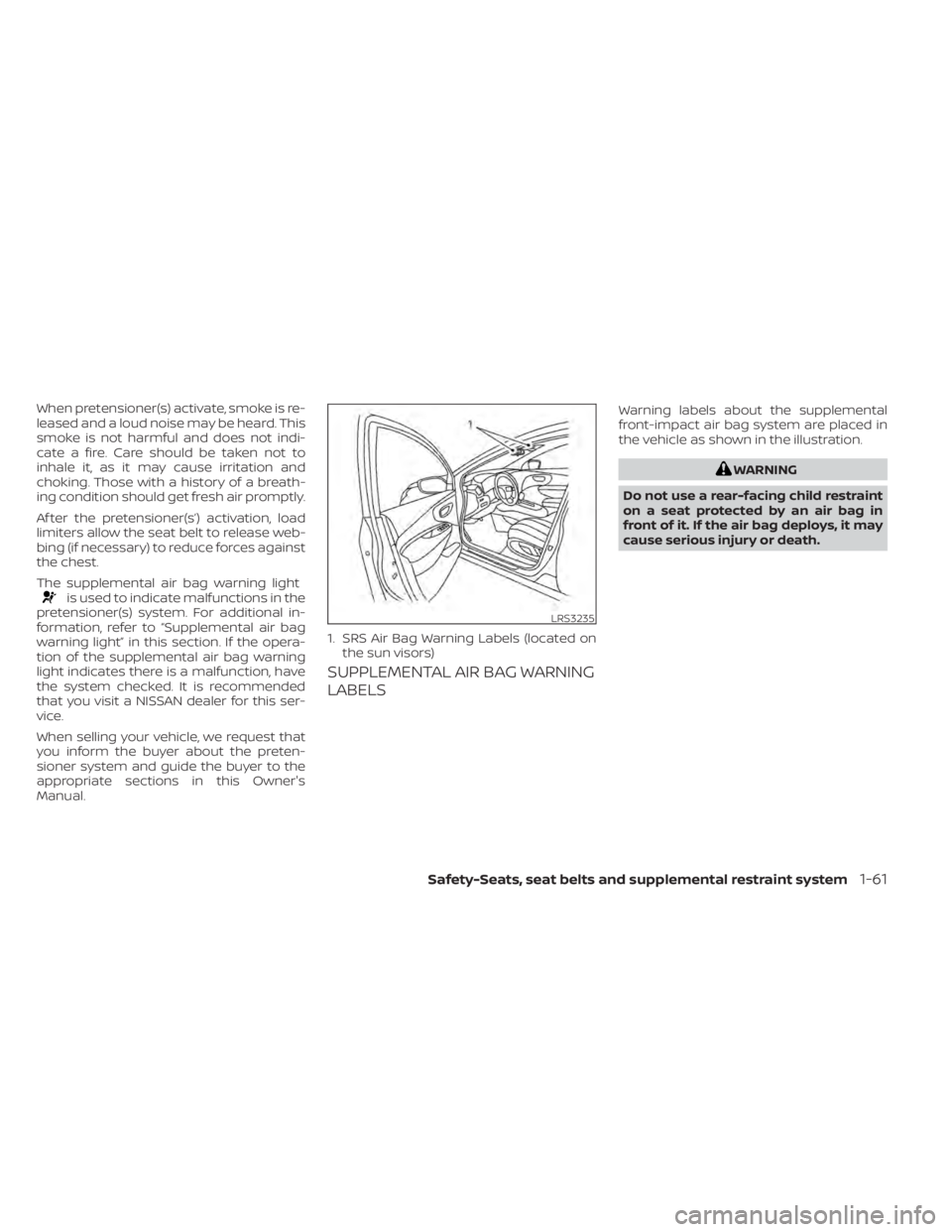 NISSAN KICKS 2021  Owners Manual When pretensioner(s) activate, smoke is re-
leased and a loud noise may be heard. This
smoke is not harmful and does not indi-
cate a fire. Care should be taken not to
inhale it, as it may cause irrit
