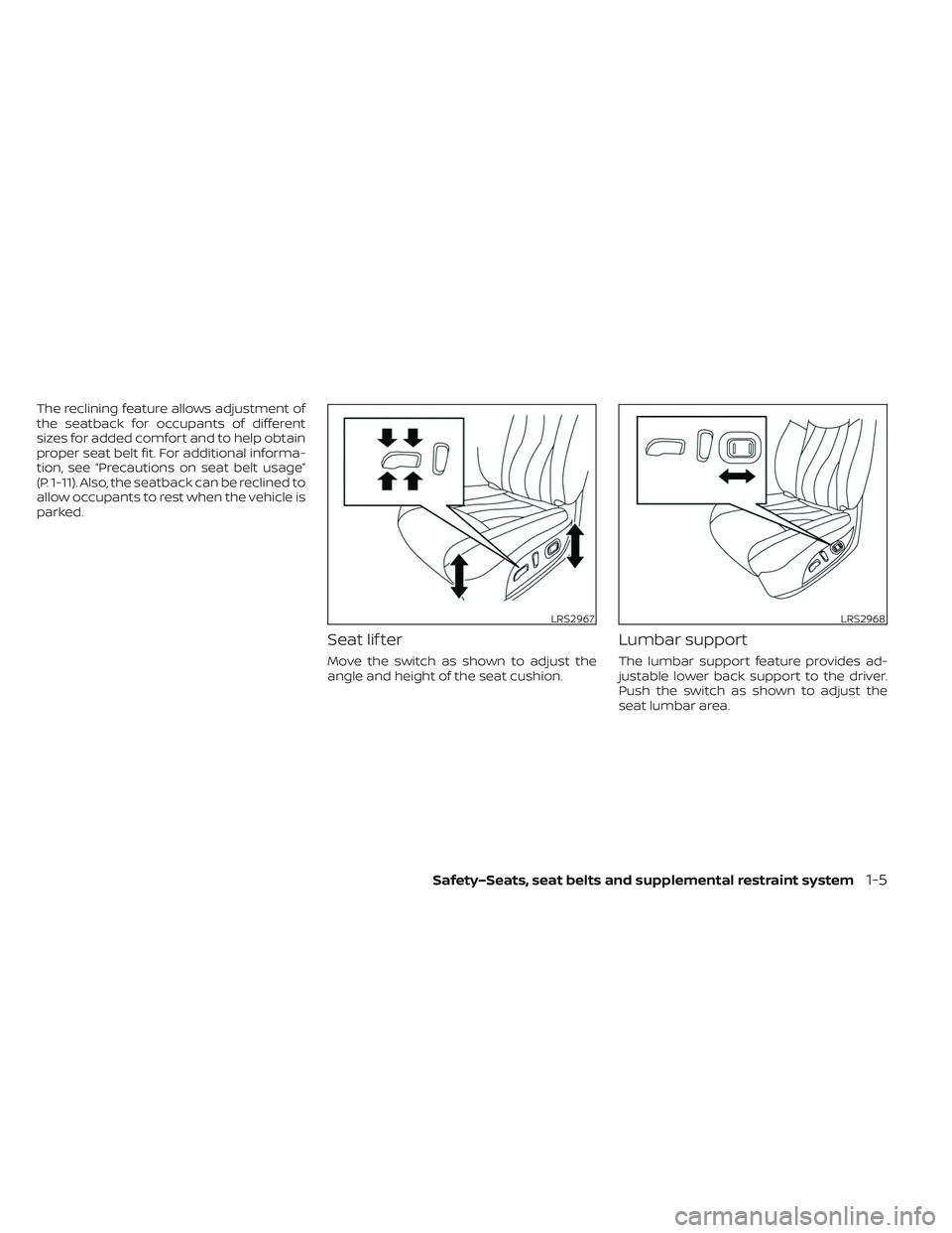 NISSAN LEAF 2023  Owners Manual The reclining feature allows adjustment of
the seatback for occupants of different
sizes for added comfort and to help obtain
proper seat belt fit. For additional informa-
tion, see “Precautions on 