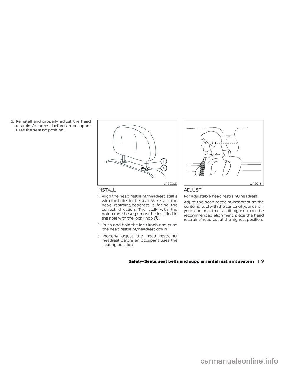 NISSAN LEAF 2023  Owners Manual 5. Reinstall and properly adjust the headrestraint/headrest before an occupant
uses the seating position.
INSTALL
1. Align the head restraint/headrest stalkswith the holes in the seat. Make sure the
h