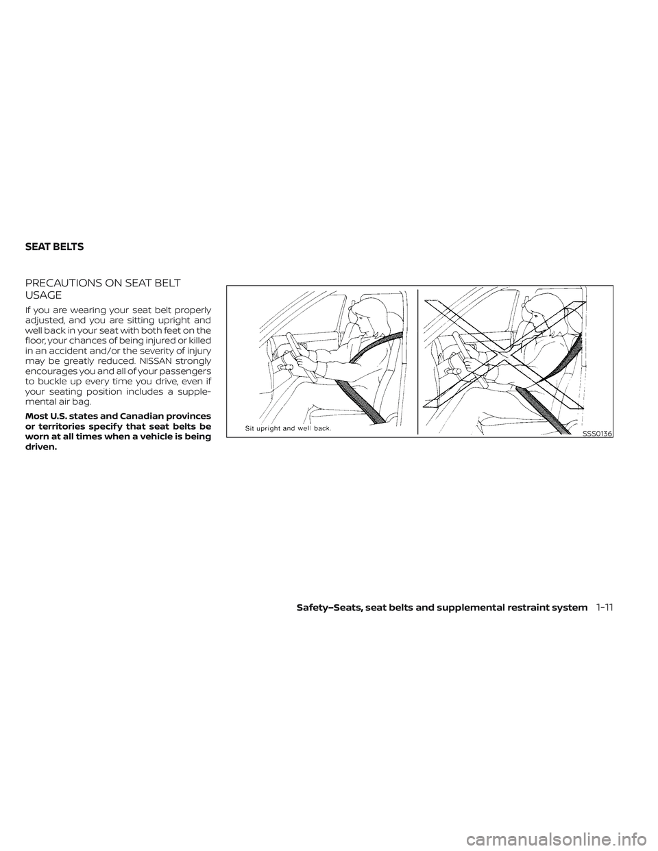 NISSAN LEAF 2023  Owners Manual PRECAUTIONS ON SEAT BELT
USAGE
If you are wearing your seat belt properly
adjusted, and you are sitting upright and
well back in your seat with both feet on the
floor, your chances of being injured or