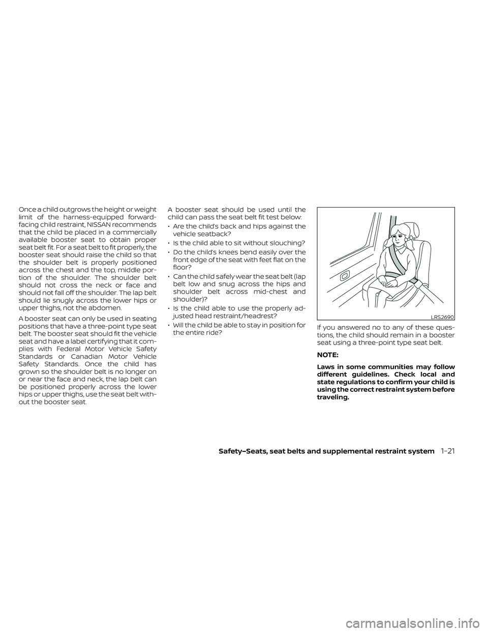 NISSAN LEAF 2023  Owners Manual Once a child outgrows the height or weight
limit of the harness-equipped forward-
facing child restraint, NISSAN recommends
that the child be placed in a commercially
available booster seat to obtain 