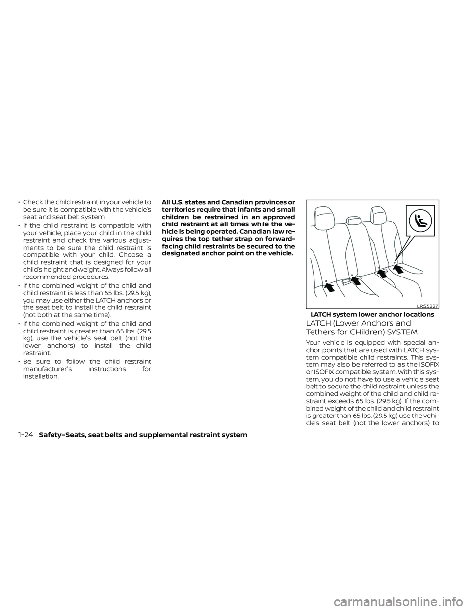 NISSAN LEAF 2023  Owners Manual • Check the child restraint in your vehicle tobe sure it is compatible with the vehicle’s
seat and seat belt system.
• If the child restraint is compatible with your vehicle, place your child in