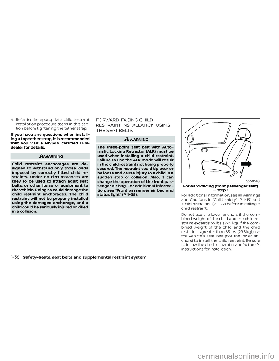 NISSAN LEAF 2023  Owners Manual 4. Refer to the appropriate child restraintinstallation procedure steps in this sec-
tion before tightening the tether strap.
If you have any questions when install-
ing a top tether strap, it is reco
