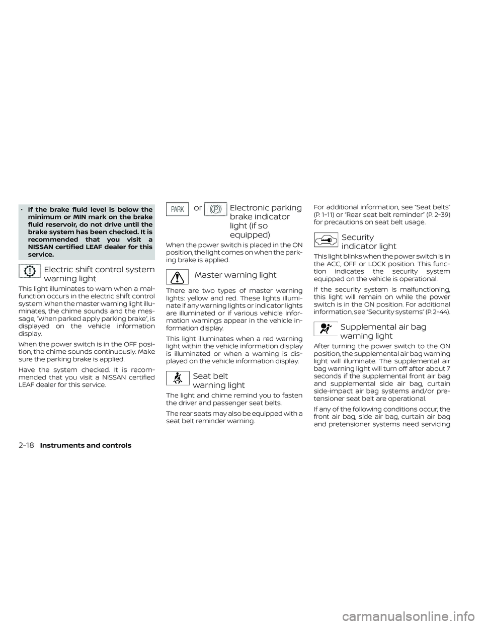 NISSAN LEAF 2023 Owners Manual •If the brake fluid level is below the
minimum or MIN mark on the brake
fluid reservoir, do not drive until the
brake system has been checked. It is
recommended that you visit a
NISSAN certified LEA NISSAN LEAF 2023 Owners Manual •If the brake fluid level is below the
minimum or MIN mark on the brake
fluid reservoir, do not drive until the
brake system has been checked. It is
recommended that you visit a
NISSAN certified LEA