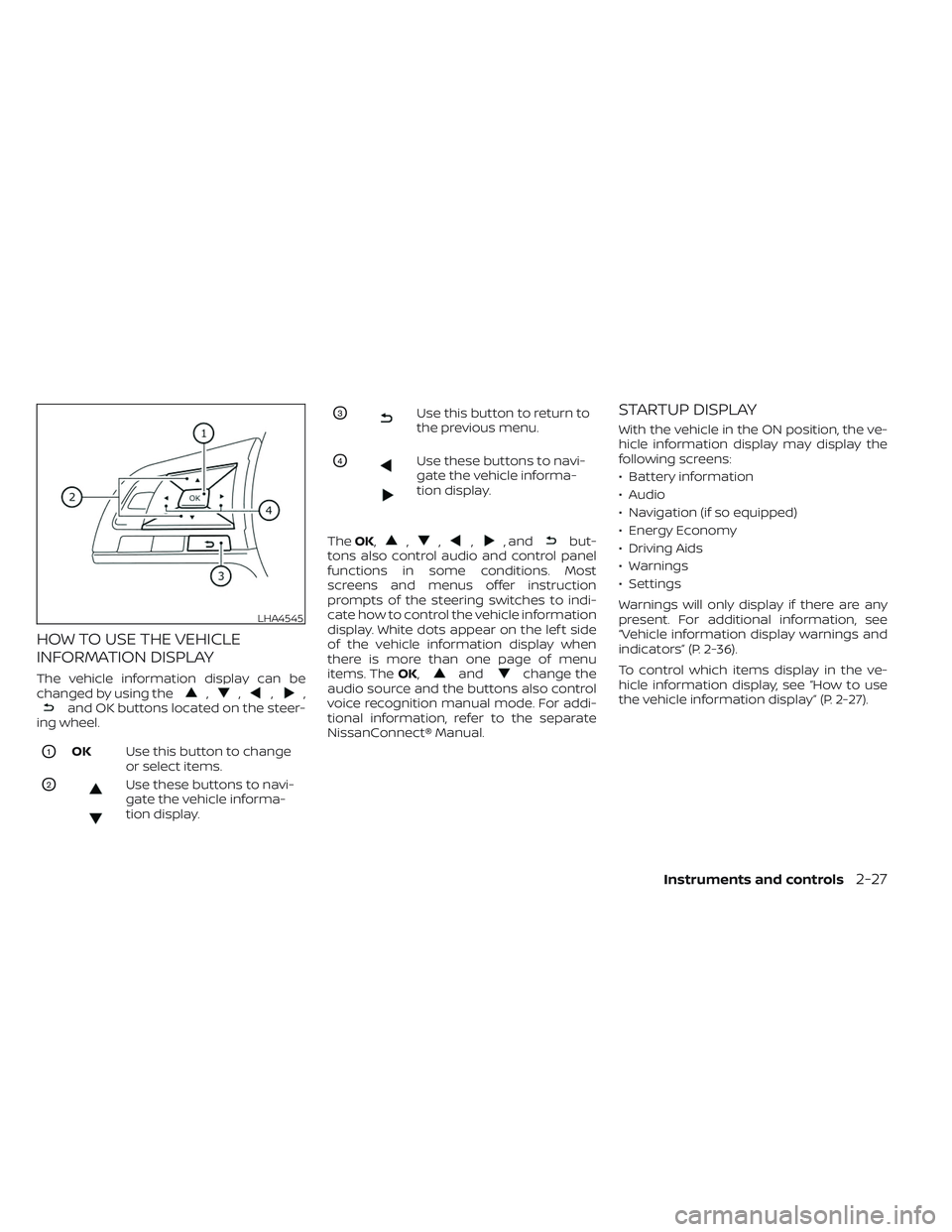 NISSAN LEAF 2023 Owners Manual HOW TO USE THE VEHICLE
INFORMATION DISPLAY
The vehicle information display can be
changed by using the,,,,and OK buttons located on the steer-
ing wheel.
O1OK Use this button to change
or select items NISSAN LEAF 2023 Owners Manual HOW TO USE THE VEHICLE
INFORMATION DISPLAY
The vehicle information display can be
changed by using the,,,,and OK buttons located on the steer-
ing wheel.
O1OK Use this button to change
or select items